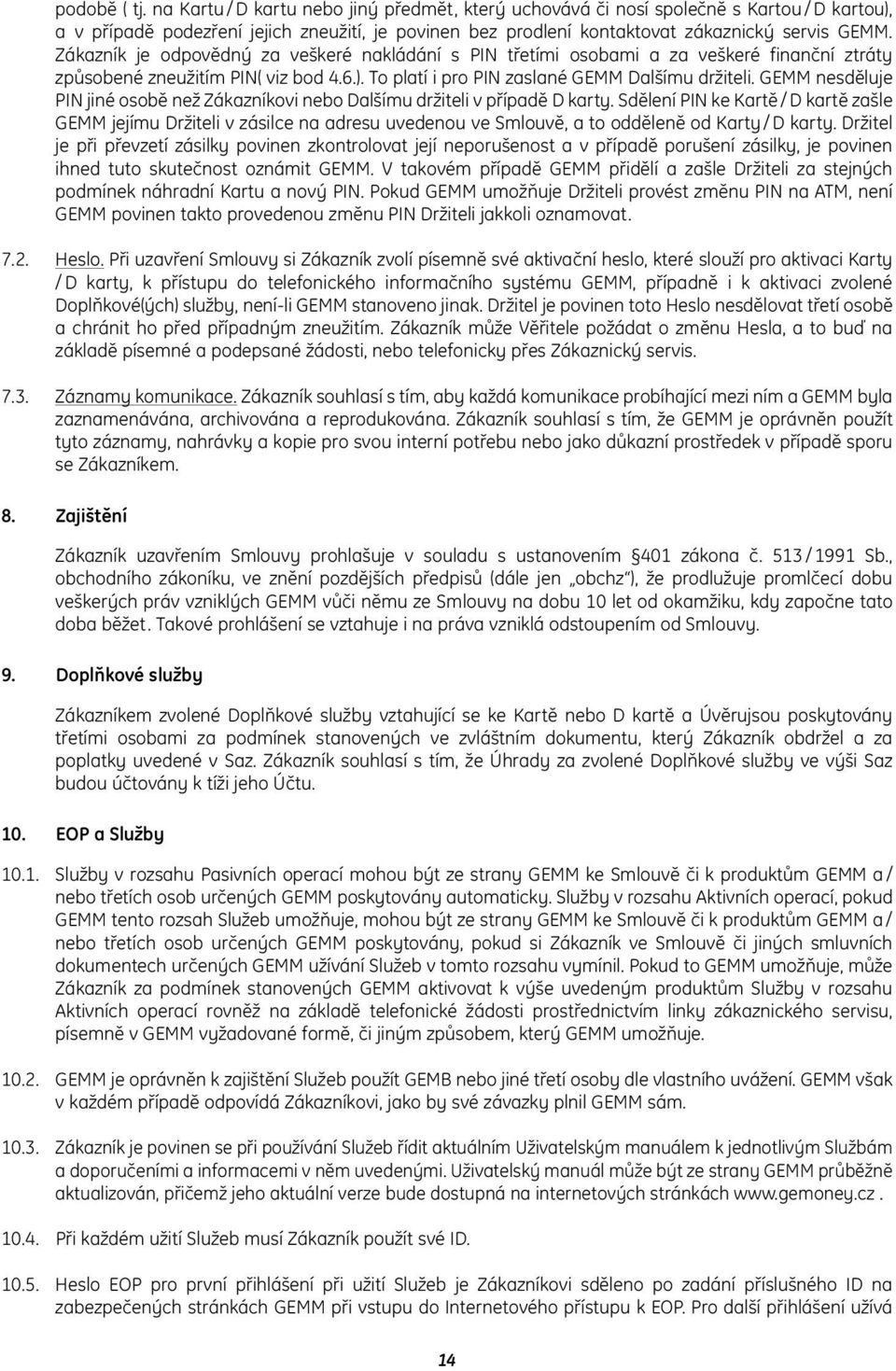 Zákazník je odpovědný za veškeré nakládání s PIN třetími osobami a za veškeré finanční ztráty způsobené zneužitím PIN( viz bod 4.6.). To platí i pro PIN zaslané GEMM Dalšímu držiteli.