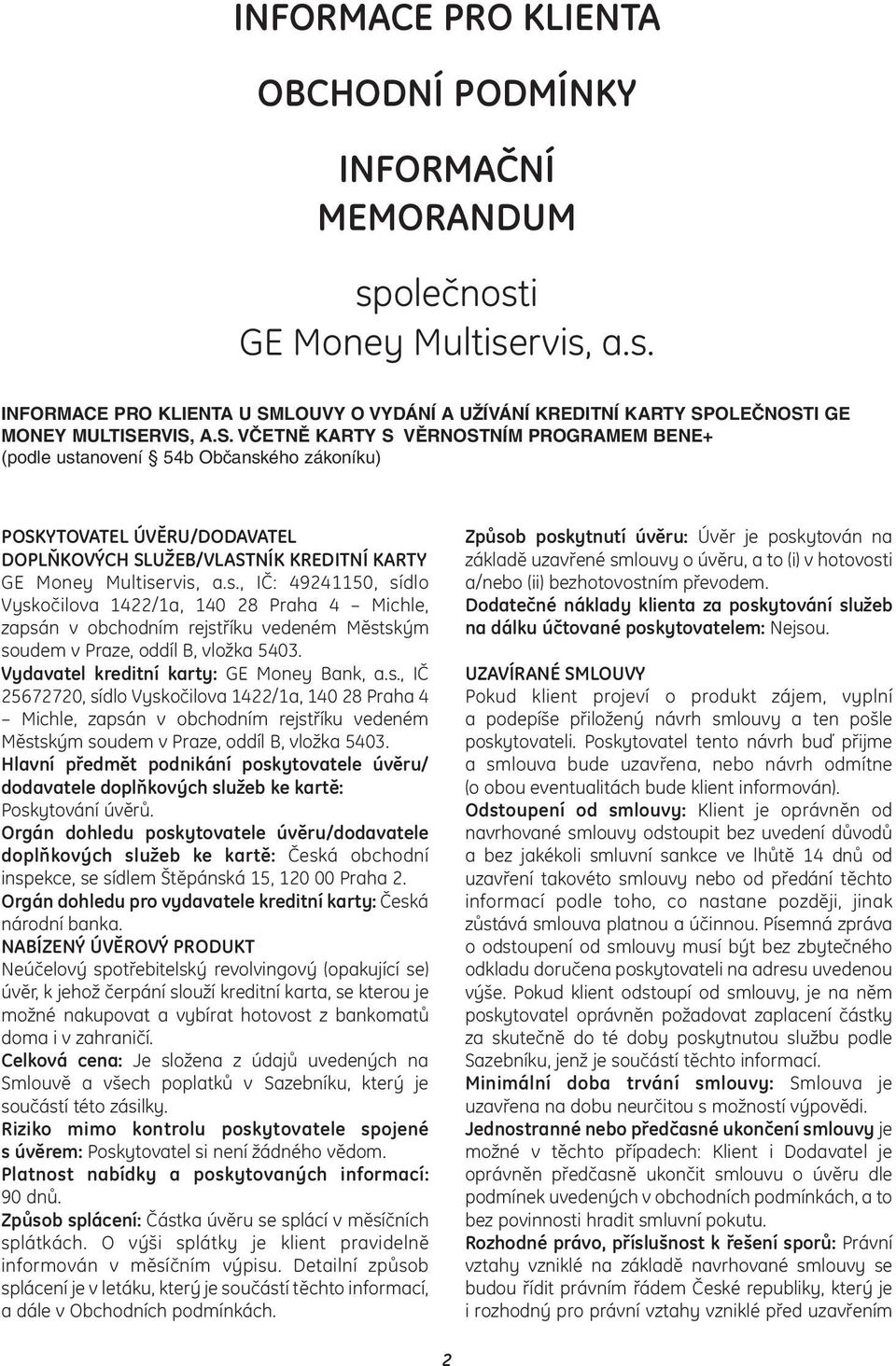 anovení 54b Obãanského zákoníku) POSKYTOVATEL ÚVĚRU/DODAVATEL DOPLŇKOVÝCH SLUŽEB/VLASTNÍK KREDITNÍ KARTY GE Money Multiservis, a.s., IČ: 49241150, sídlo Vyskočilova 1422/1a, 140 28 Praha 4 Michle, zapsán v obchodním rejstříku vedeném Městským soudem v Praze, oddíl B, vložka 5403.