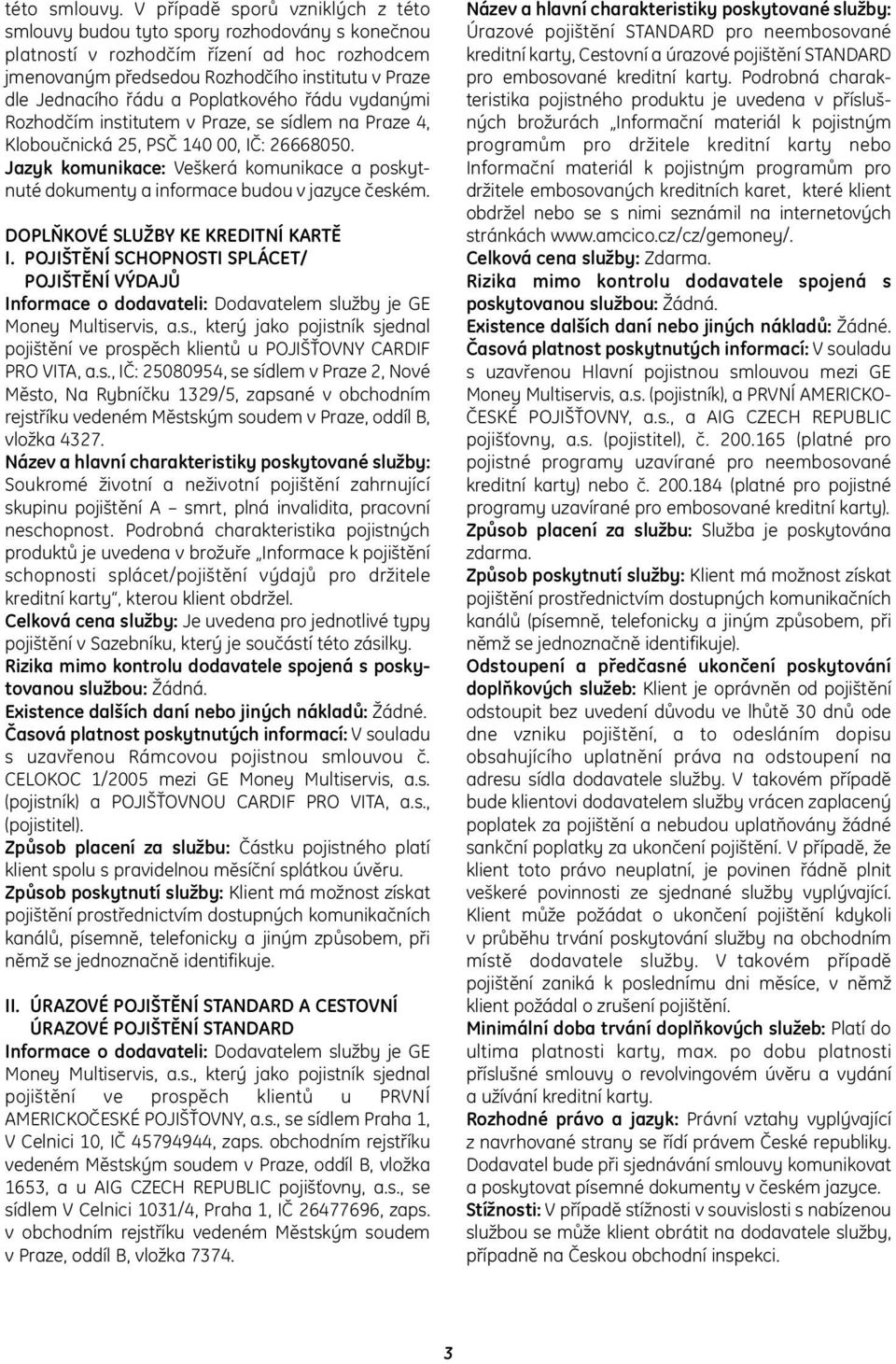 Poplatkového řádu vydanými Rozhodčím institutem v Praze, se sídlem na Praze 4, Kloboučnická 25, PSČ 140 00, IČ: 26668050.