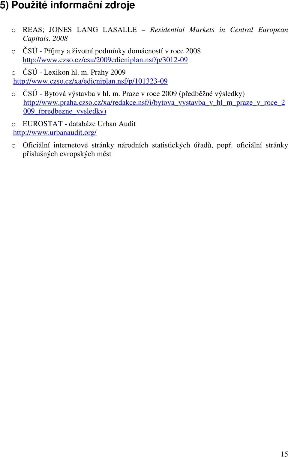 nsf/p/101323-09 o ČSÚ - Bytová výstavba v hl. m. Praze v roce 2009 (předběžné výsledky) http://www.praha.czso.cz/xa/redakce.