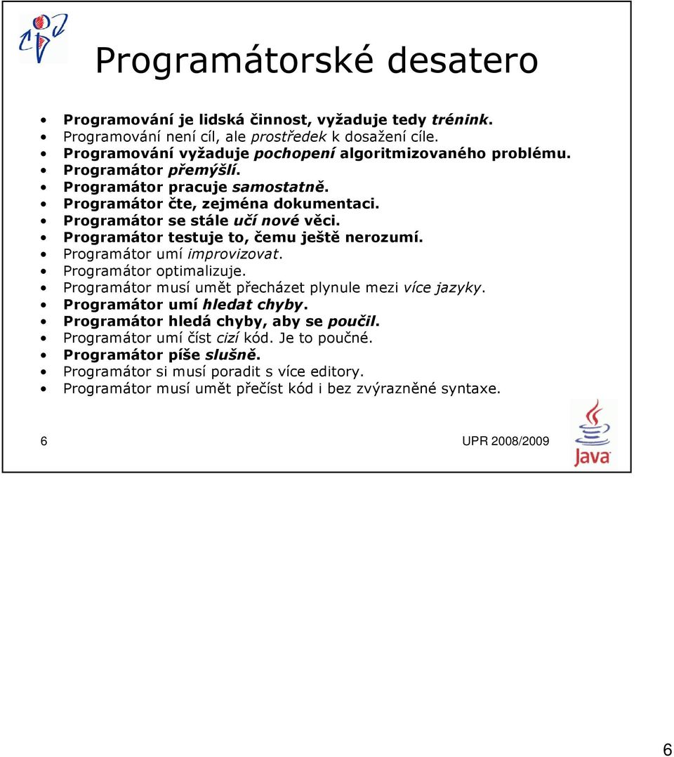 Programátor se stále učí nové věci. Programátor testuje to, čemu ještě nerozumí. Programátor umí improvizovat. Programátor optimalizuje.