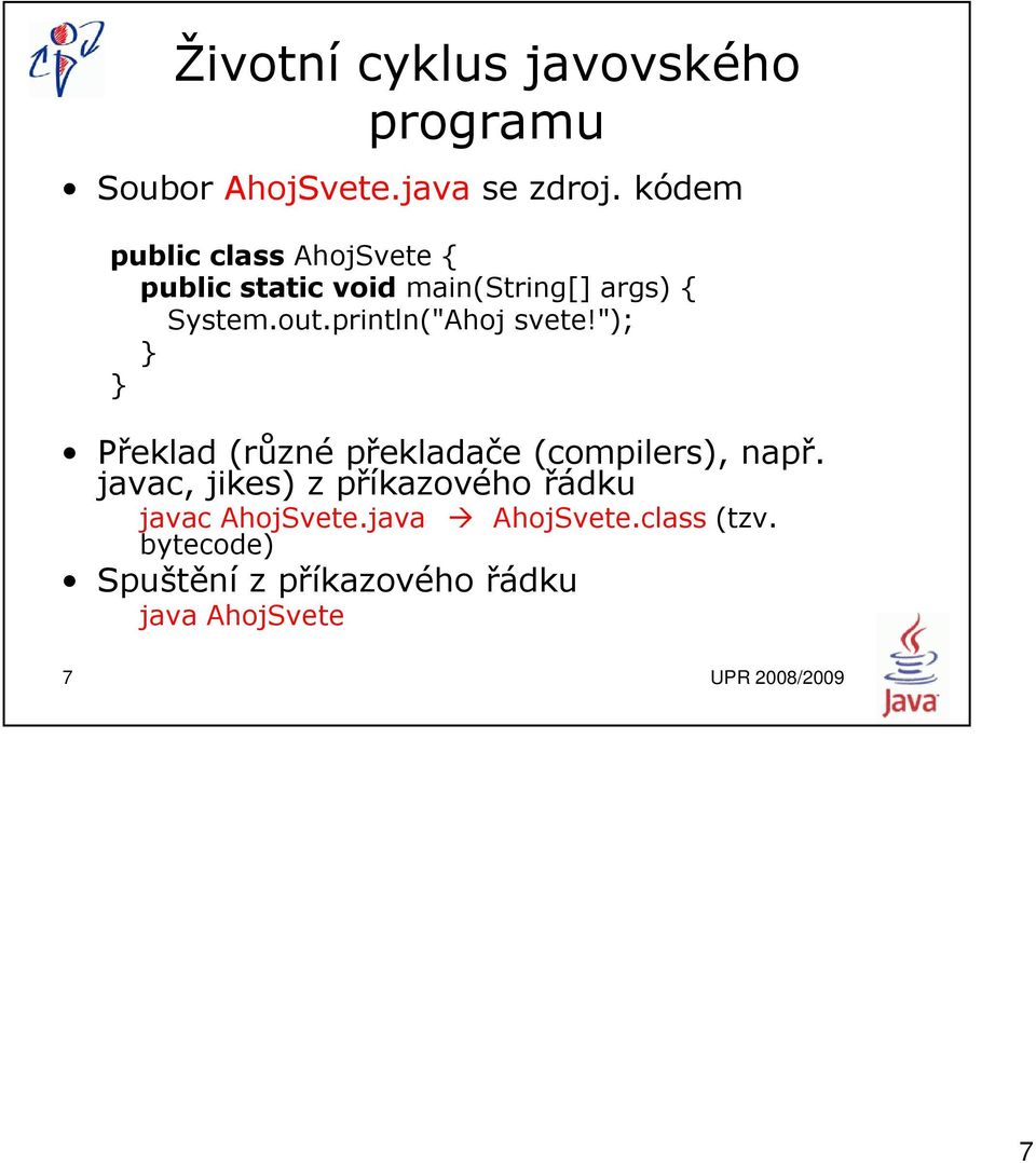 println("Ahoj svete!"); } } Překlad (různé překladače (compilers), např.