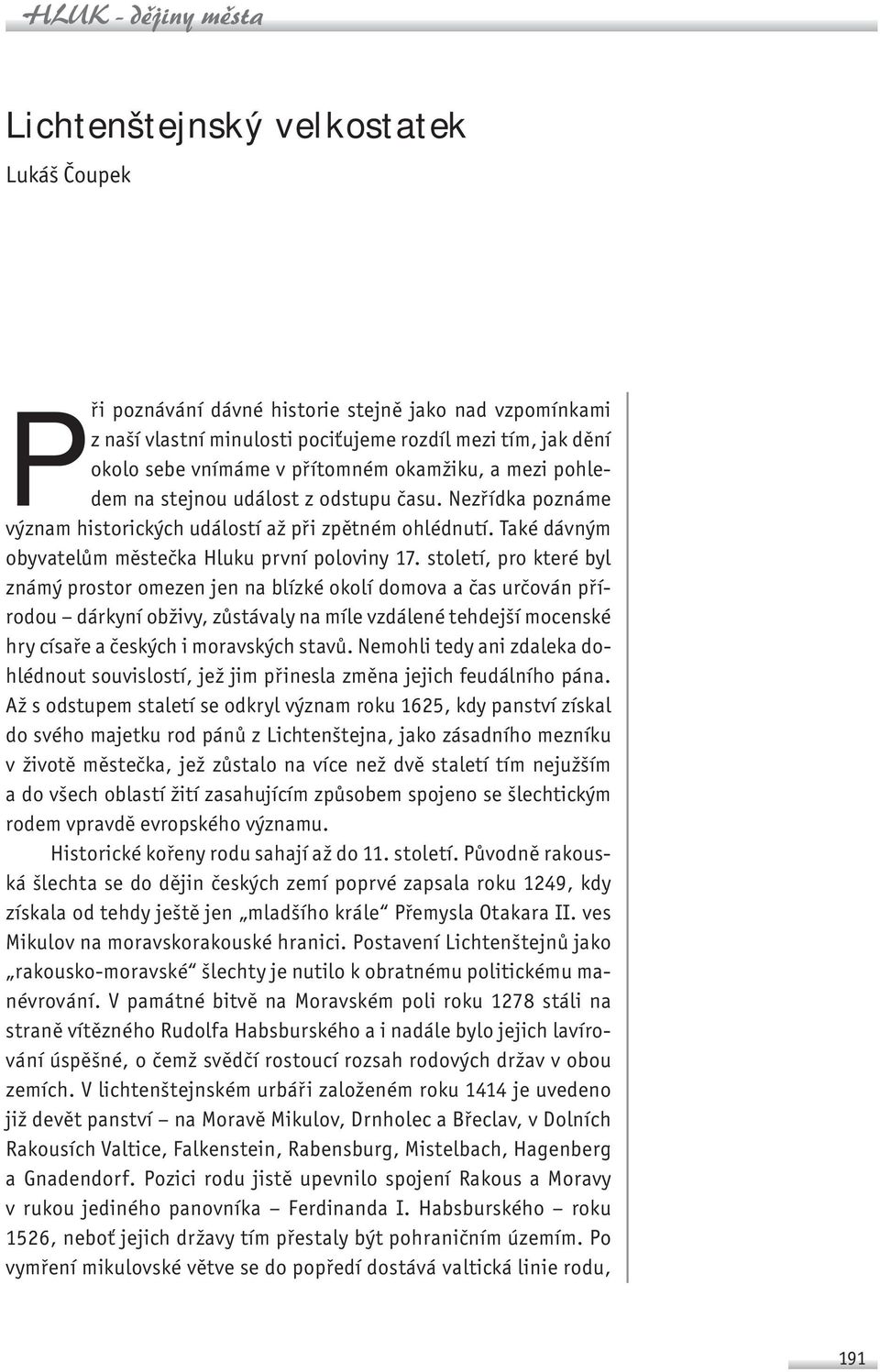 století, pro které byl známý prostor omezen jen na blízké okolí domova a čas určován přírodou dárkyní obživy, zůstávaly na míle vzdálené tehdejší mocenské hry císaře a českých i moravských stavů.