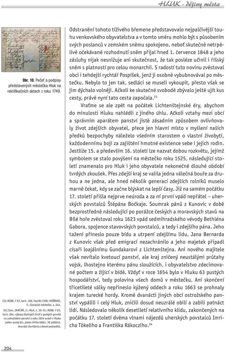 364, výkazy dlužných činží z pustých gruntů na ostrožském panství z roku 1654 uvádí v Hluku jeden pustý lán, jeden třičtvrtělán, 39 půllánů, dvanáct čtvrtlánů a deset podsedků.