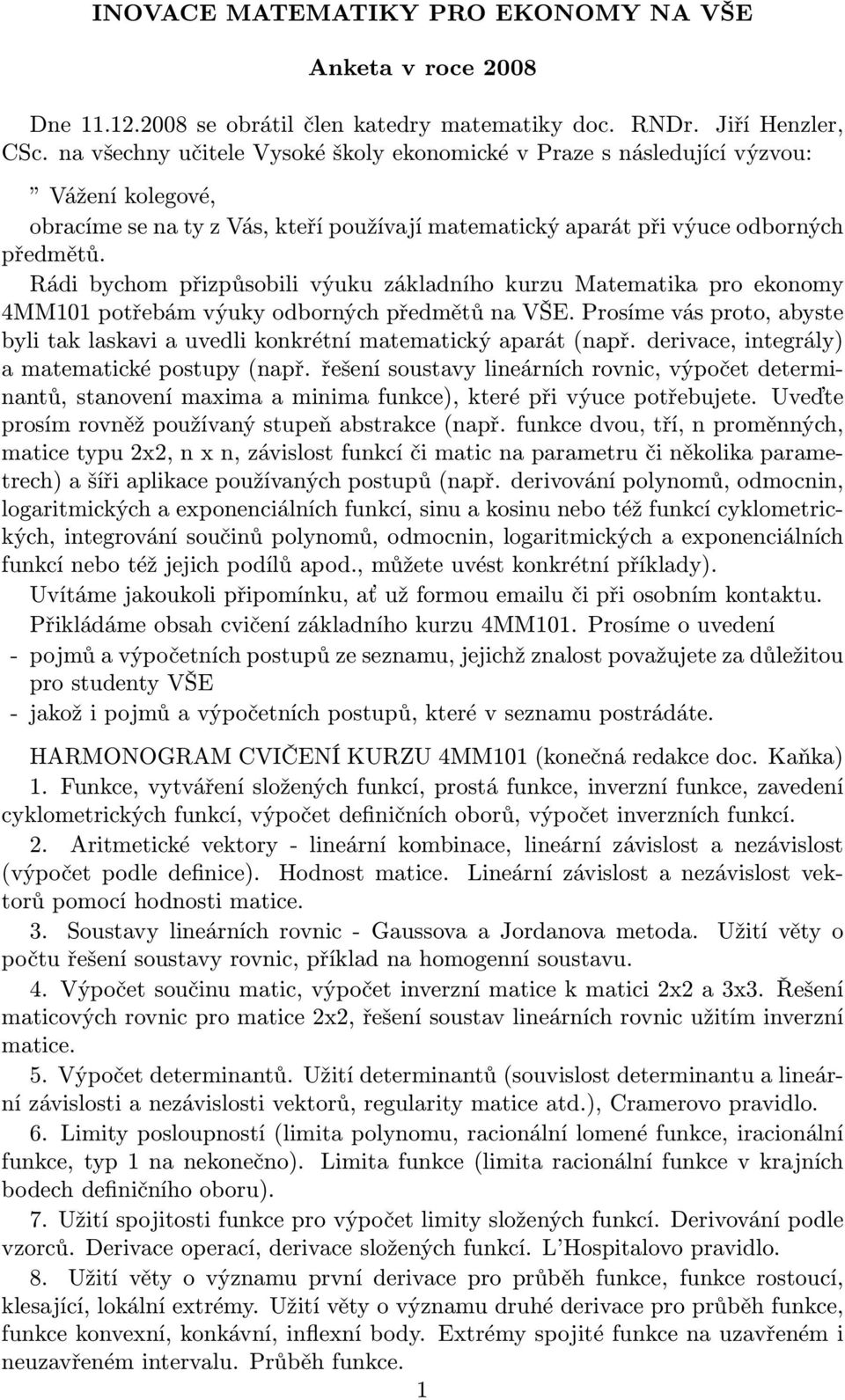 Rádi bychom přizpůsobili výuku základního kurzu Matematika pro ekonomy 4MM101 potřebám výuky odborných předmětů na VŠE.