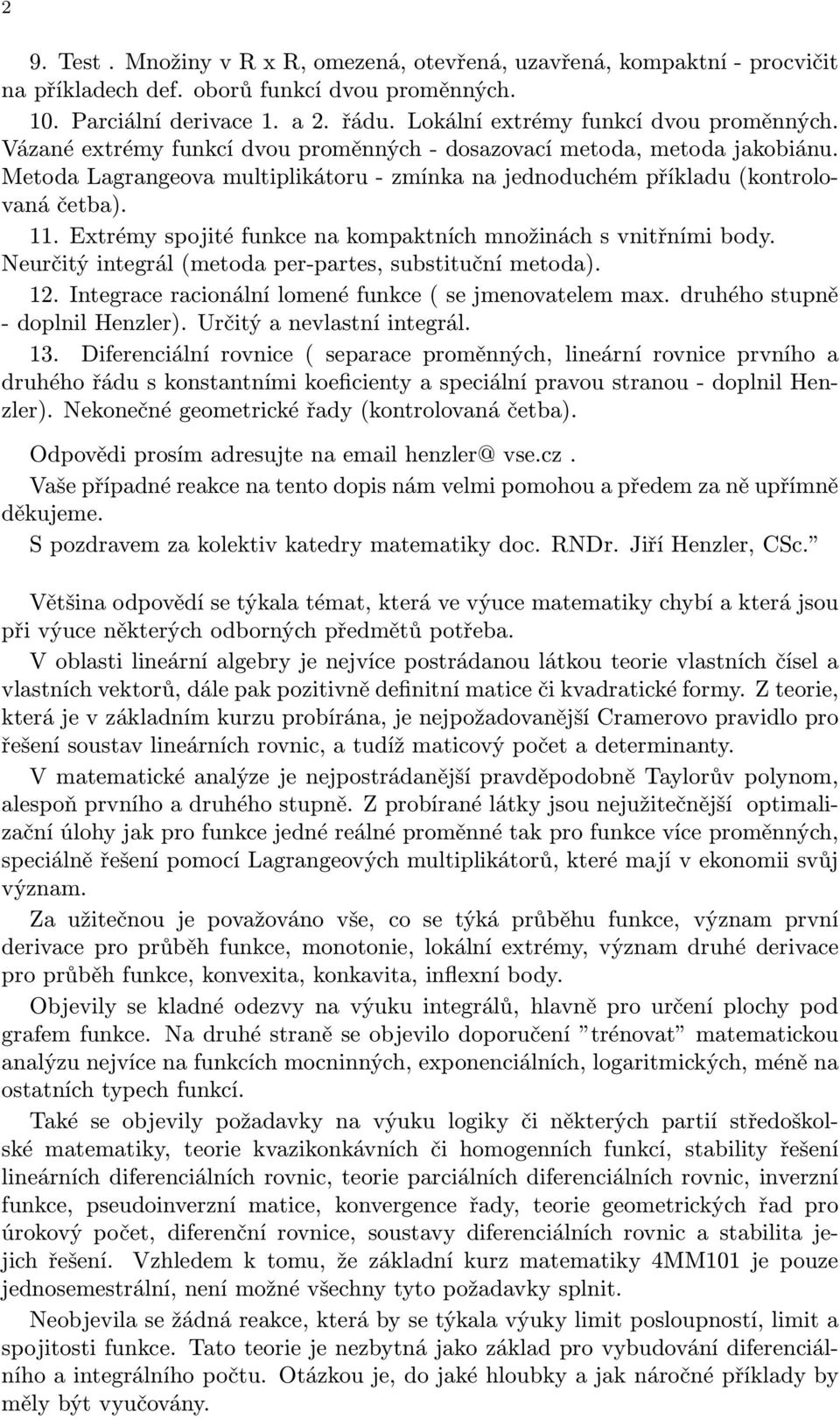 Extrémy spojité funkce na kompaktních množinách s vnitřními body. Neurčitý integrál(metoda per-partes, substituční metoda). 12. Integrace racionální lomené funkce( se jmenovatelem max.