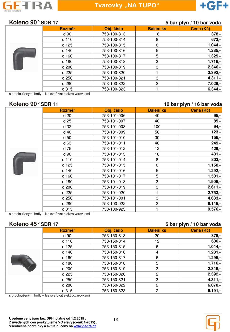 344,- Koleno 90 SDR 11 d 20 753-101-006 40 95,- d 25 753-101-007 40 85,- d 32 753-101-008 100 94,- d 40 753-101-009 50 123,- d 50 753-101-010 30 156,- d 63 753-101-011 40 249,- d 75 753-101-012 12