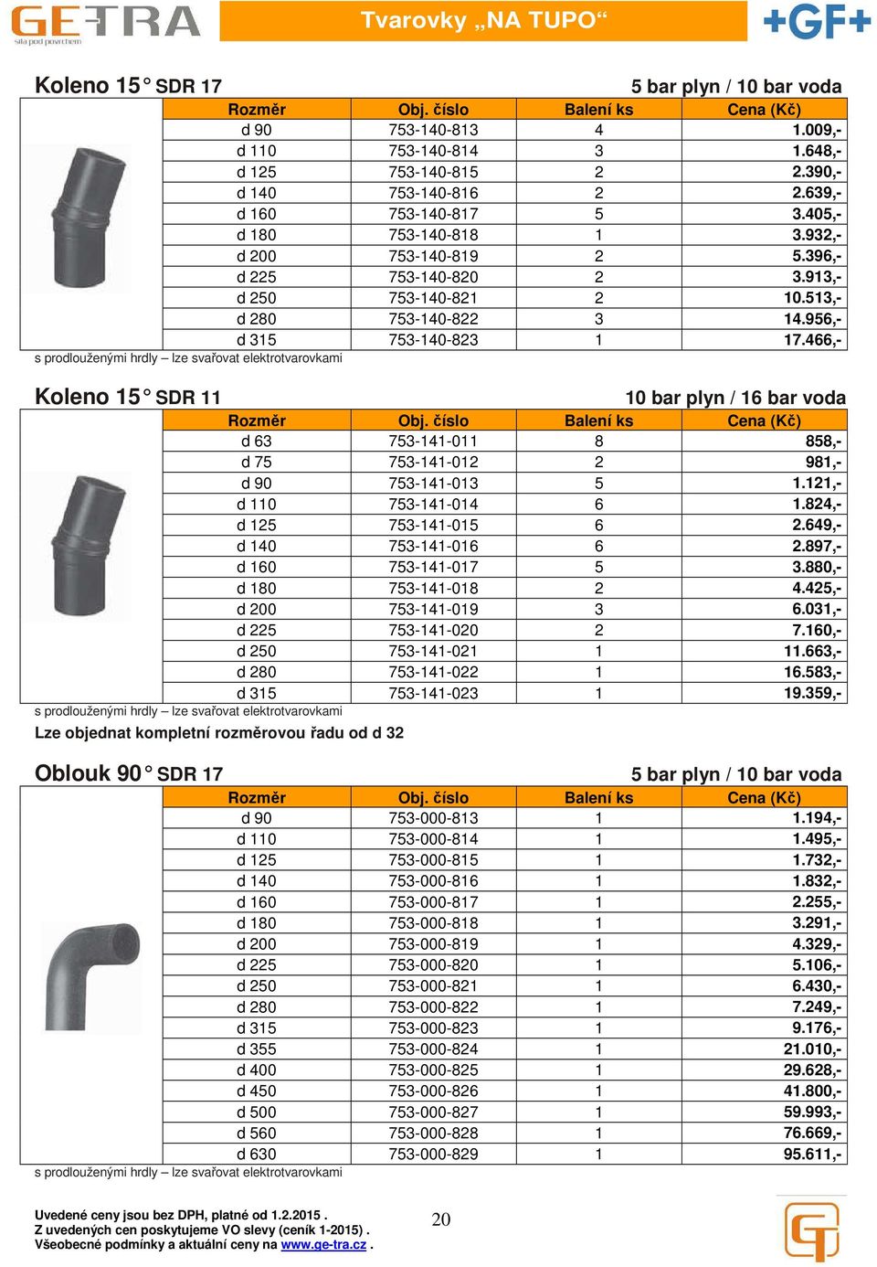 466,- Koleno 15 SDR 11 d 63 753-141-011 8 858,- d 75 753-141-012 2 981,- d 90 753-141-013 5 1.121,- d 110 753-141-014 6 1.824,- d 125 753-141-015 6 2.649,- d 140 753-141-016 6 2.