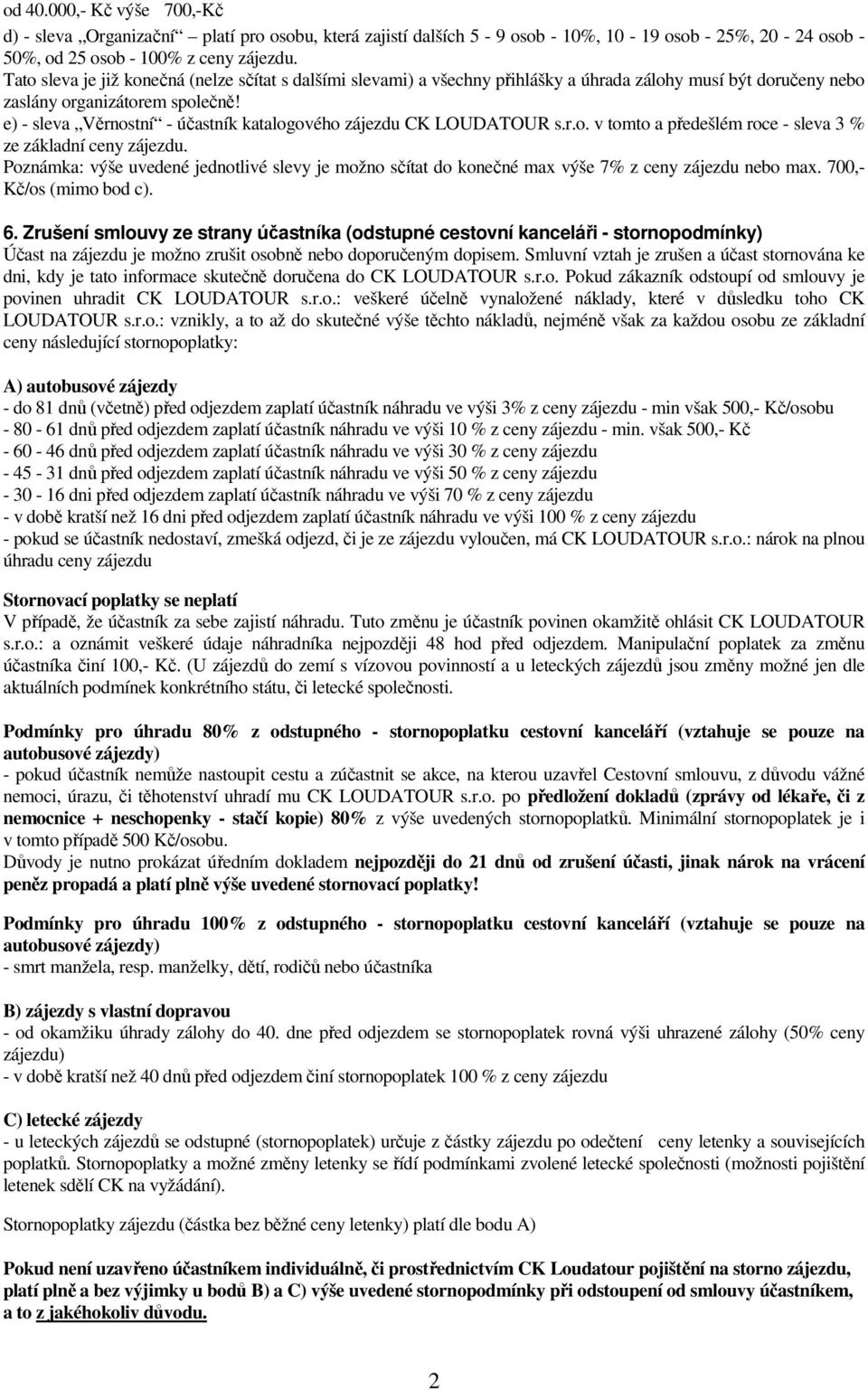 e) - sleva Věrnostní - účastník katalogového zájezdu CK LOUDATOUR s.r.o. v tomto a předešlém roce - sleva 3 % ze základní ceny zájezdu.