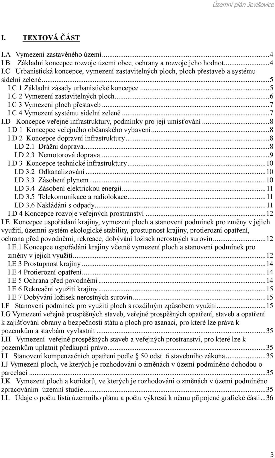 .. 8 I.D 1 Koncepce veřejného občanského vybavení... 8 I.D 2 Koncepce dopravní infrastruktury... 8 I.D 2.1 Drážní doprava... 8 I.D 2.3 Nemotorová doprava... 9 I.D 3 Koncepce technické infrastruktury.