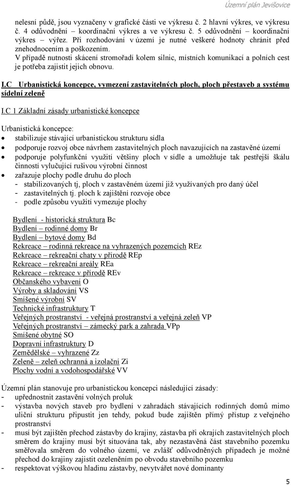 V případě nutnosti skácení stromořadí kolem silnic, místních komunikací a polních cest je potřeba zajistit jejich obnovu. I.