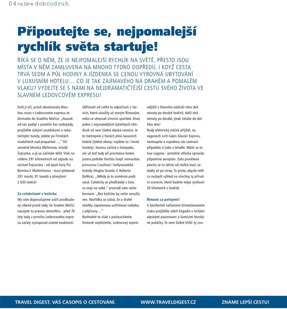 VYDEJTE SE S NÁMI NA NEJDRAMATIČTĚJŠÍ CESTU SVÉHO ŽIVOTA VE SLAVNÉM LEDOVCOVÉM EXPRESU! Svítí jí oči, právě absolvovala dlouhou cestu v Ledovcovém expresu ze Zermattu do Svatého Mořice.