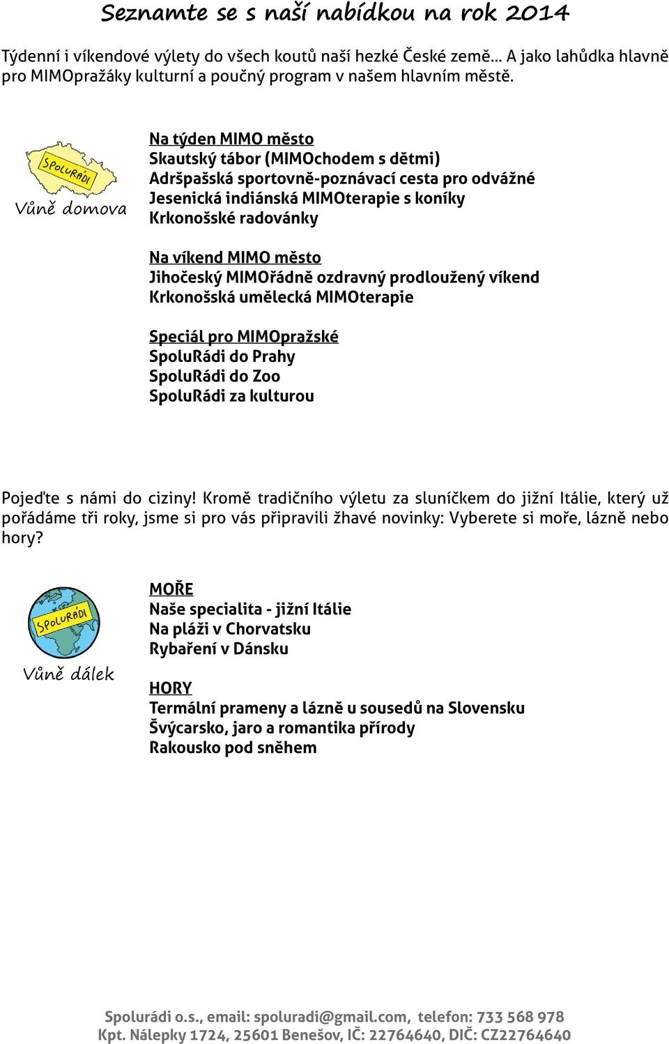 Jihočeský MIMOřádně ozdravný prodloužený víkend Krkonošská umělecká MIMOterapie Speciál pro MIMOpražské SpoluRádi do Prahy SpoluRádi do Zoo SpoluRádi za kulturou Pojeďte s námi do ciziny!