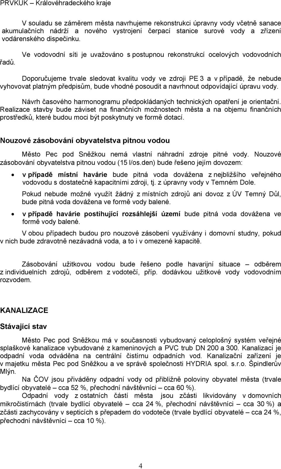 posoudit a navrhnout odpovídající úpravu vody. Návrh časového harmonogramu předpokládaných technických opatření je orientační.