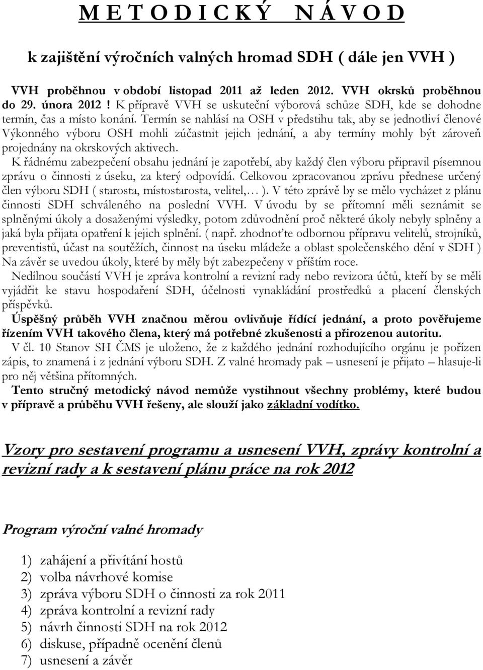 Termín se nahlásí na OSH v předstihu tak, aby se jednotliví členové Výkonného výboru OSH mohli zúčastnit jejich jednání, a aby termíny mohly být zároveň projednány na okrskových aktivech.