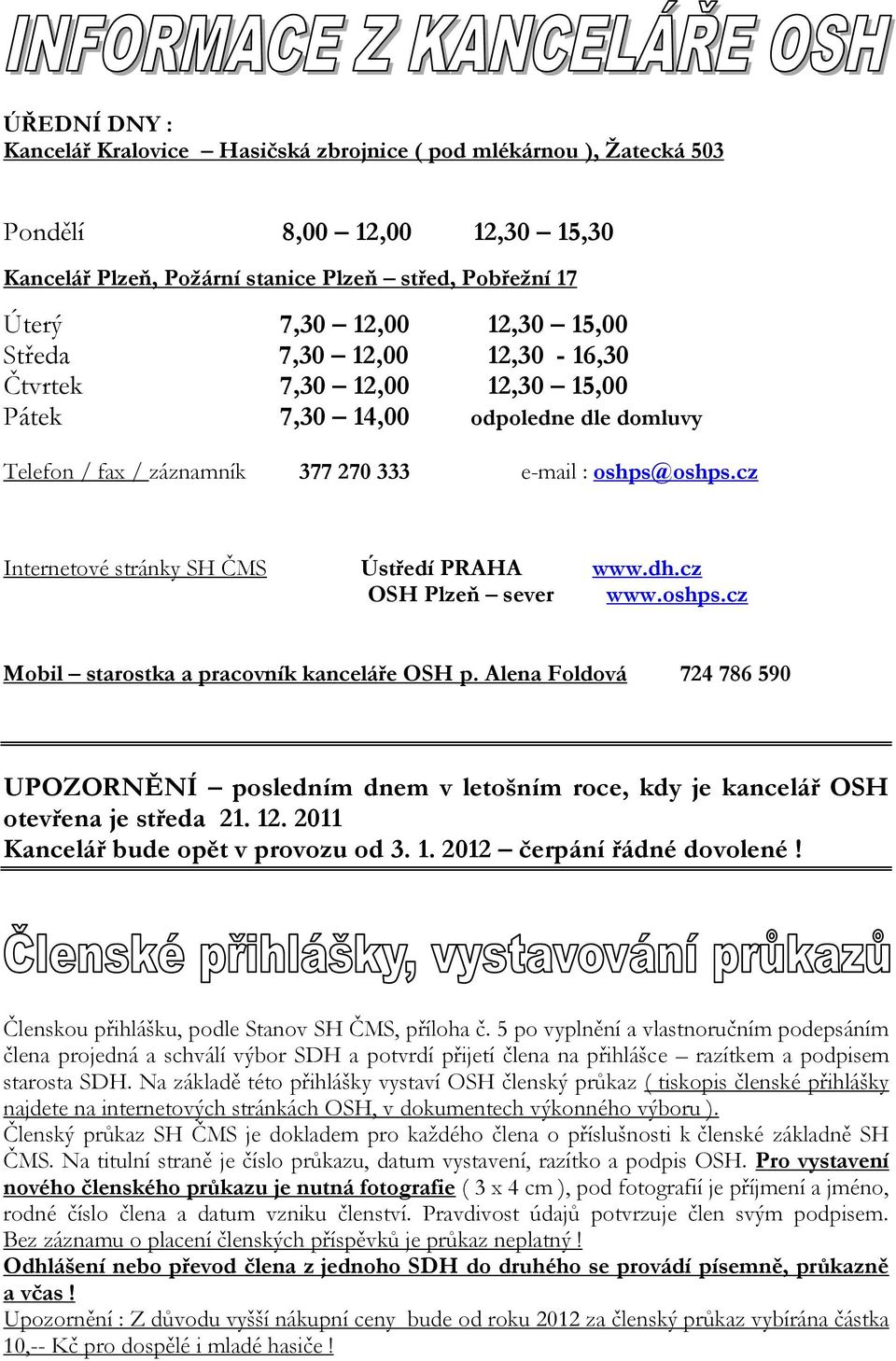 cz Internetové stránky SH ČMS Ústředí PRAHA www.dh.cz OSH Plzeň sever www.oshps.cz Mobil starostka a pracovník kanceláře OSH p.