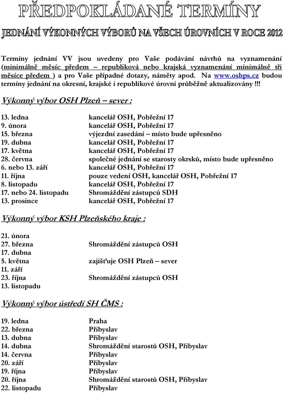 února kancelář OSH, Pobřeţní 17 15. března výjezdní zasedání místo bude upřesněno 19. dubna kancelář OSH, Pobřeţní 17 17. května kancelář OSH, Pobřeţní 17 28.