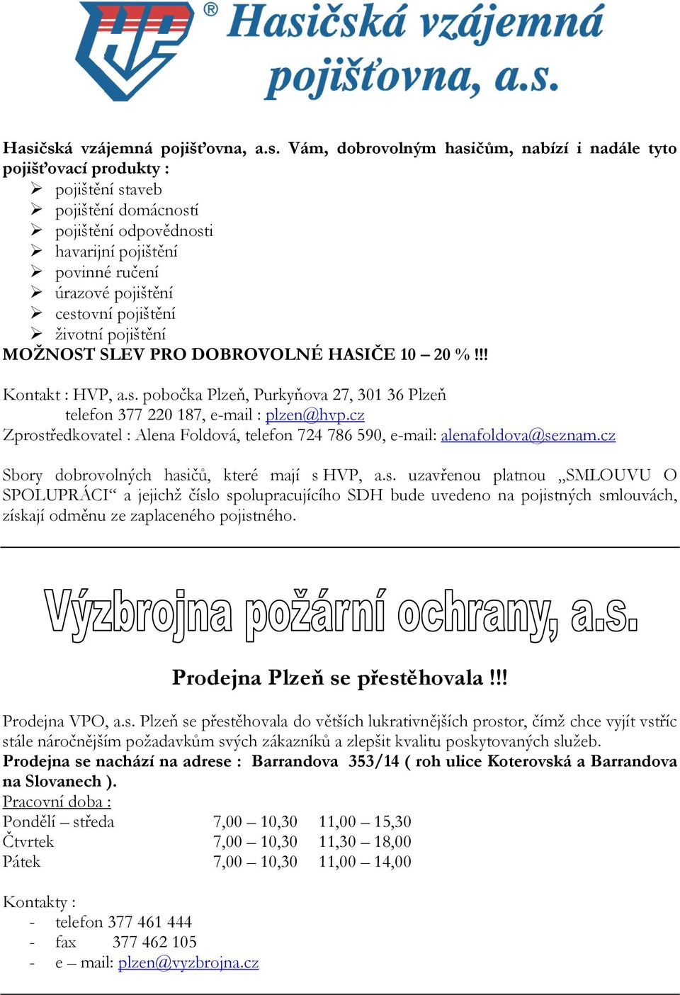 cz Zprostředkovatel : Alena Foldová, telefon 724 786 590, e-mail: alenafoldova@seznam.cz Sbory dobrovolných hasičů, které mají s HVP, a.s. uzavřenou platnou SMLOUVU O SPOLUPRÁCI a jejichţ číslo spolupracujícího SDH bude uvedeno na pojistných smlouvách, získají odměnu ze zaplaceného pojistného.