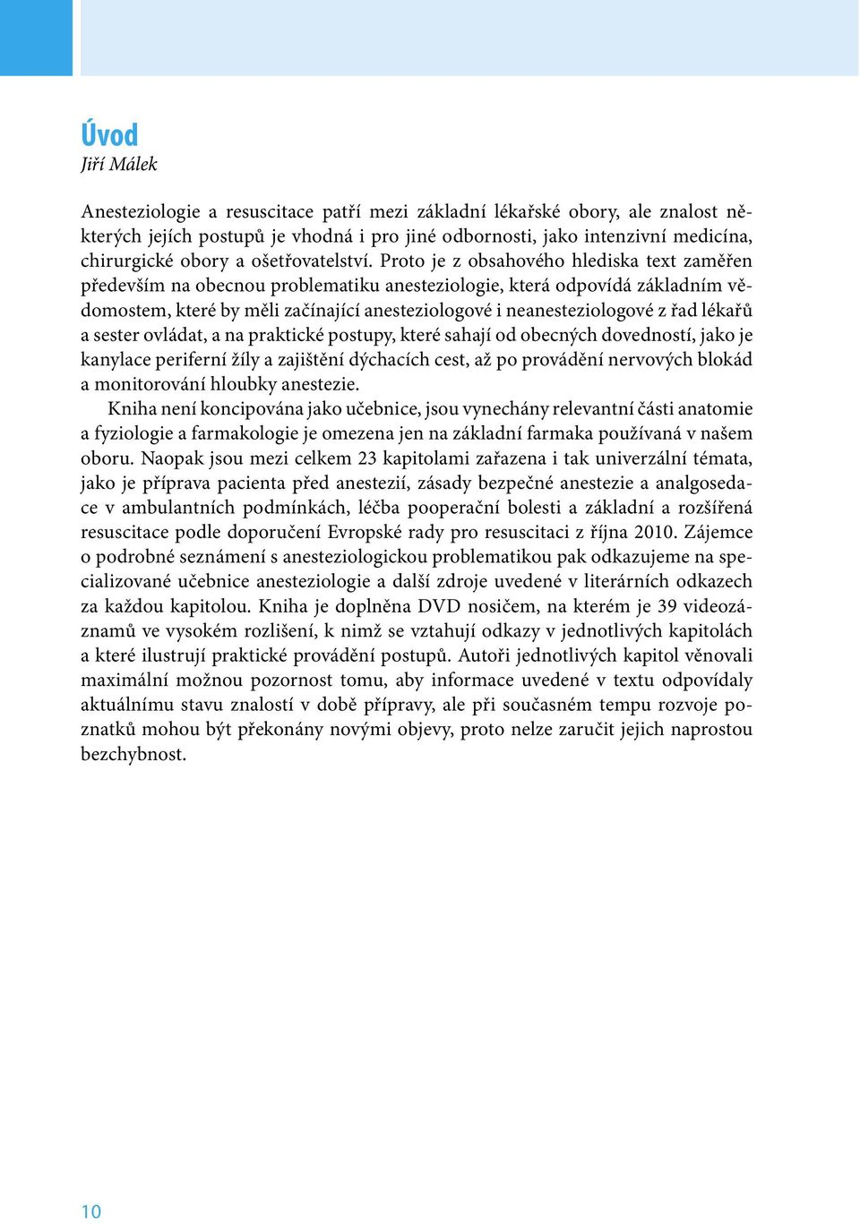 Proto je z obsahového hlediska text zaměřen především na obecnou problematiku anesteziologie, která odpovídá základním vědomostem, které by měli začínající anesteziologové i neanesteziologové z řad