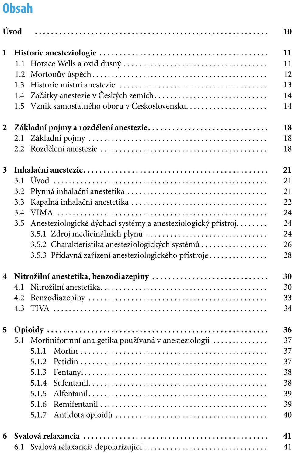 5 Vznik samostatného oboru v Československu..................... 14 2 Základní pojmy a rozdělení anestezie.............................. 18 2.1 Základní pojmy.............................................. 18 2.2 Rozdělení anestezie.