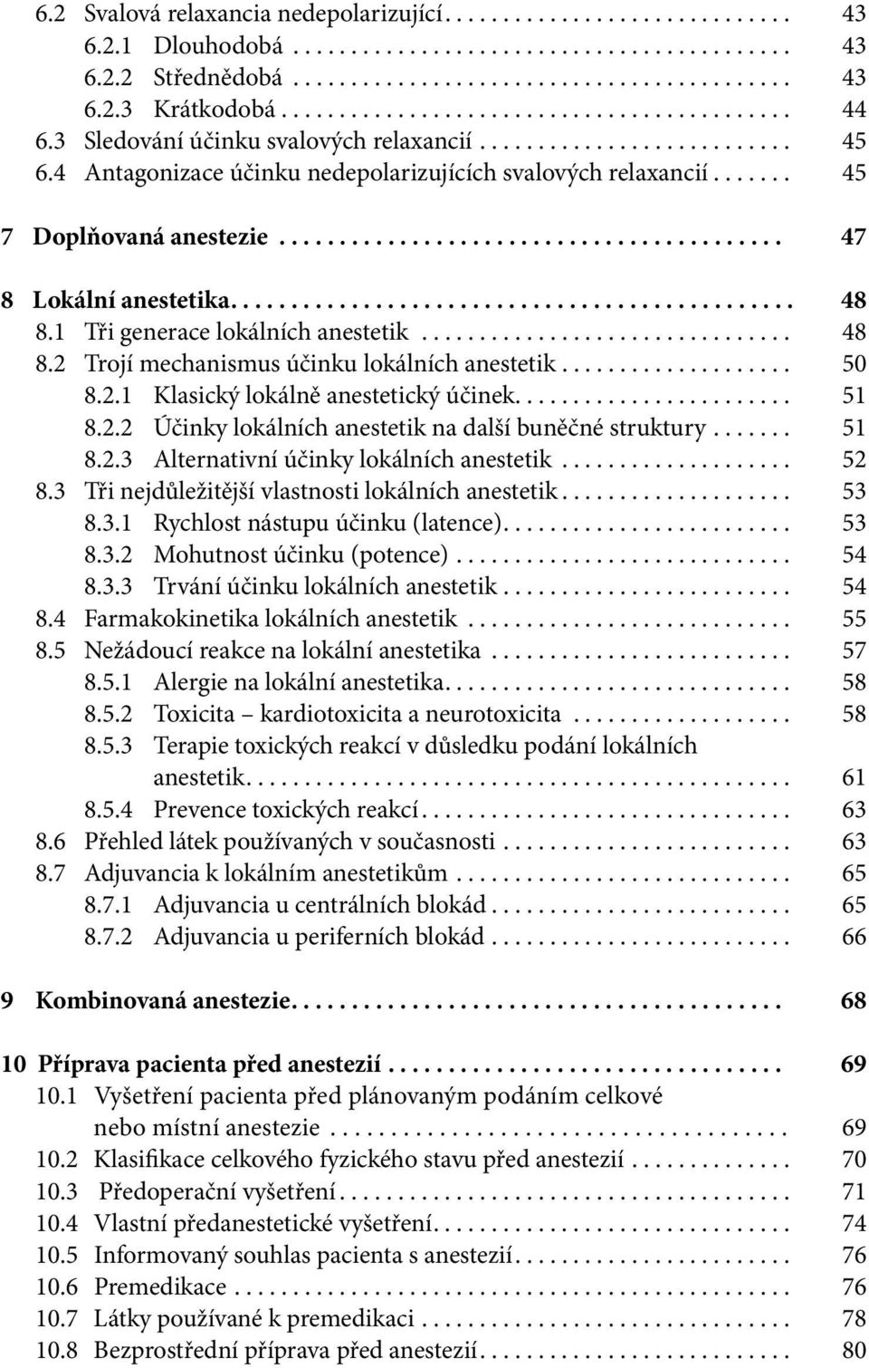 ...... 45 7 Doplňovaná anestezie.......................................... 47 8 Lokální anestetika............................................... 48 8.1 Tři generace lokálních anestetik................................ 48 8.2 Trojí mechanismus účinku lokálních anestetik.