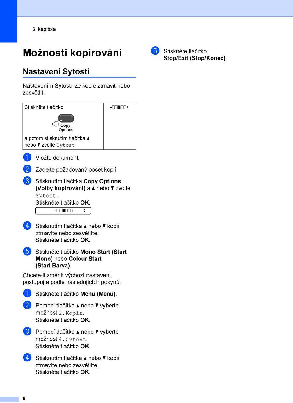 c Stisknutím tlačítka Copy Options (Volby kopírování) a a nebo b zvolte Sytost. -nnonn+ d Stisknutím tlačítka a nebo b kopii ztmavíte nebo zesvětlíte.