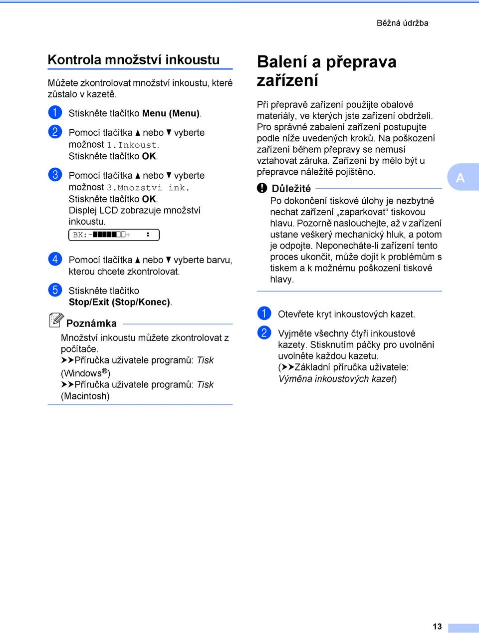 e Stiskněte tlačítko Stop/Exit (Stop/Konec). Poznámka Množství inkoustu můžete zkontrolovat z počítače.