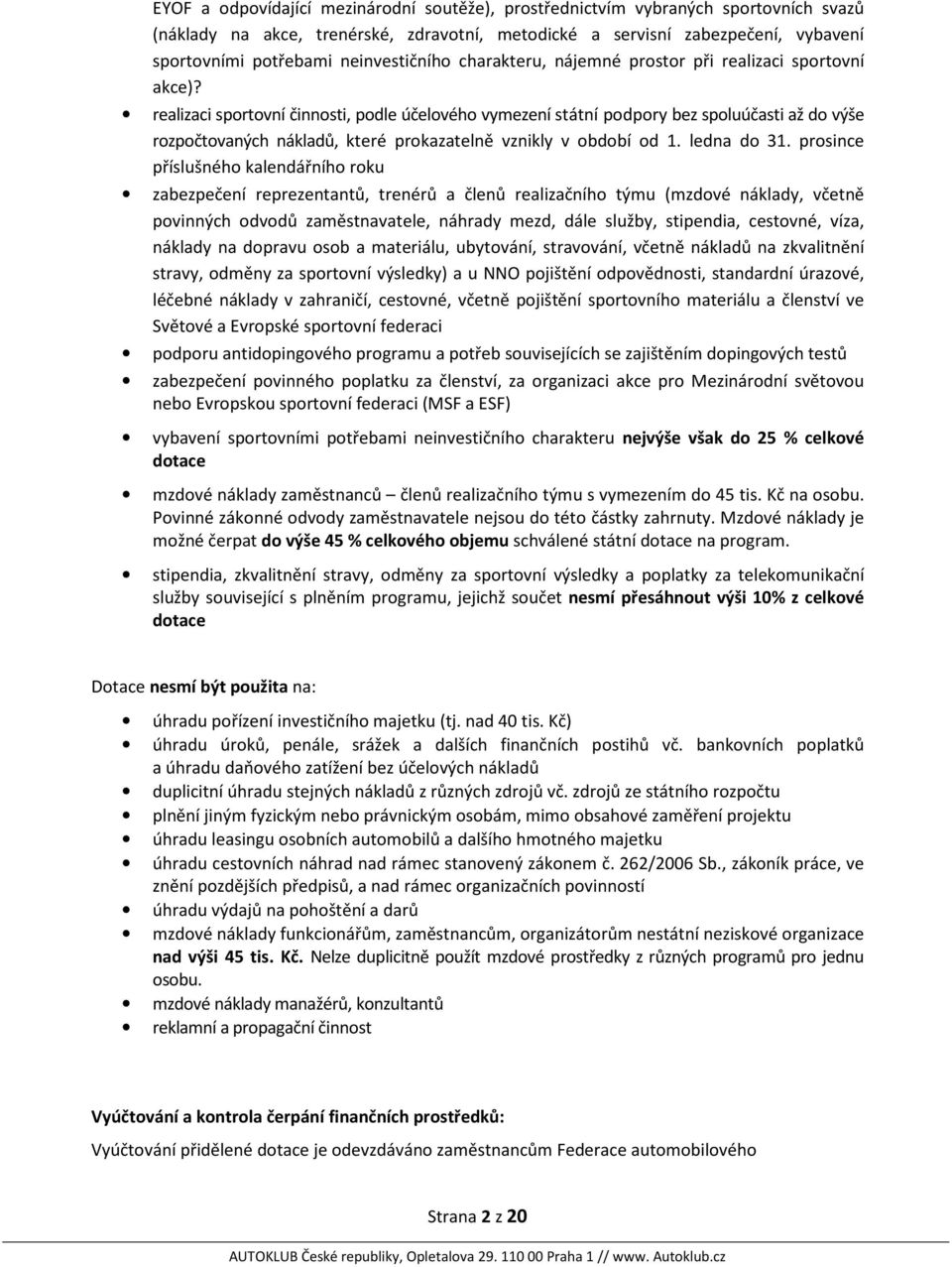 realizaci sportovní činnosti, podle účelového vymezení státní podpory bez spoluúčasti až do výše rozpočtovaných nákladů, které prokazatelně vznikly v období od 1. ledna do 31.