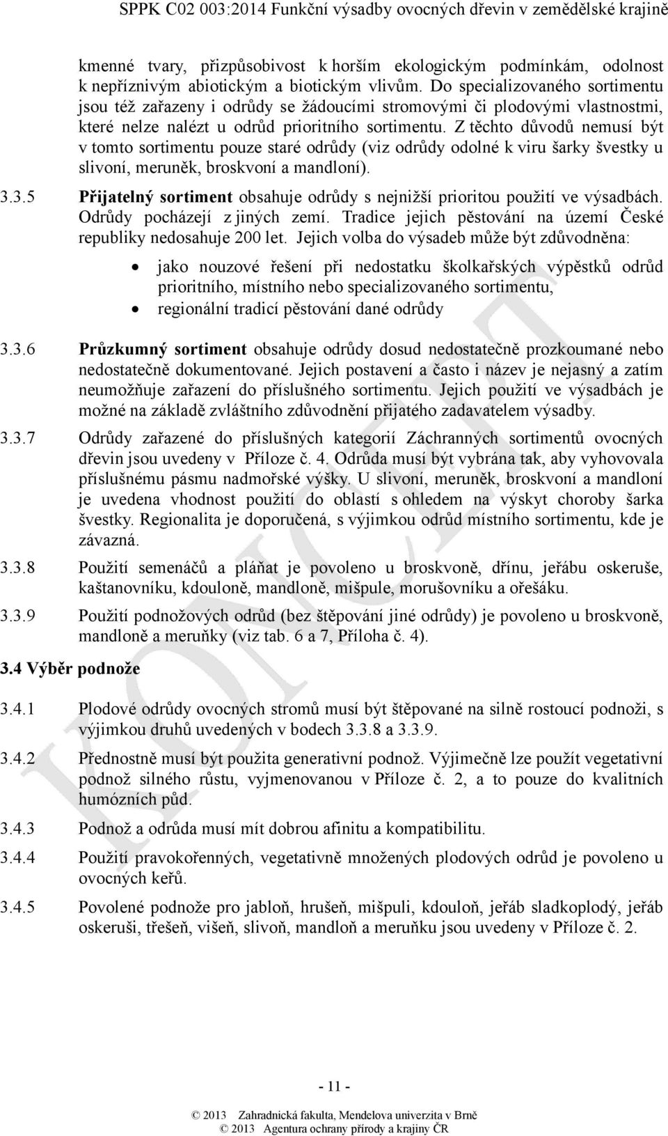 Ztěchto důvodů nemusí být v tomto sortimentu pouze staré odrůdy (viz odrůdy odolné k viru šarky švestky u slivoní, meruněk, broskvoní a mandloní). 3.