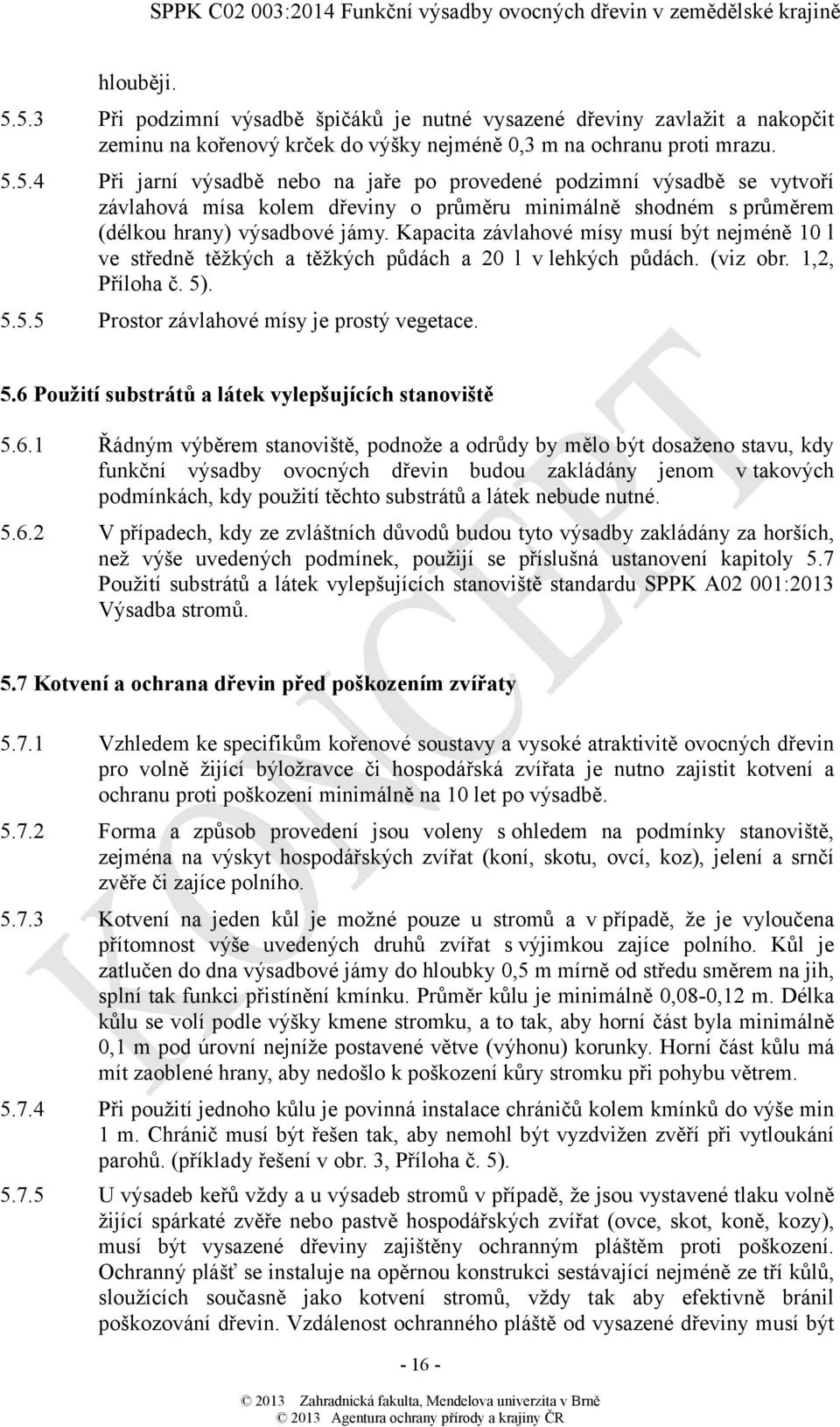 6.1 Řádným výběrem stanoviště, podnože a odrůdy by mělo být dosaženo stavu, kdy funkční výsadby ovocných dřevin budou zakládány jenom v takových podmínkách, kdy použití těchto substrátů a látek