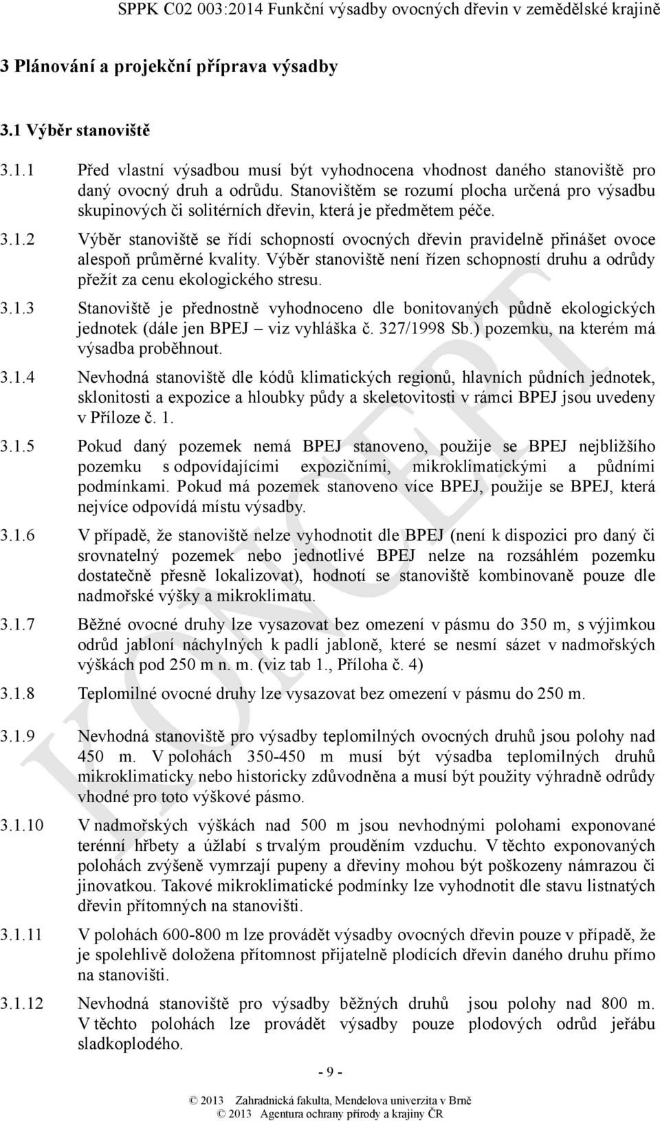 2 Výběr stanoviště se řídí schopností ovocných dřevin pravidelně přinášet ovoce alespoň průměrné kvality. Výběr stanoviště není řízen schopností druhu a odrůdy přežít za cenu ekologického stresu. 3.1.