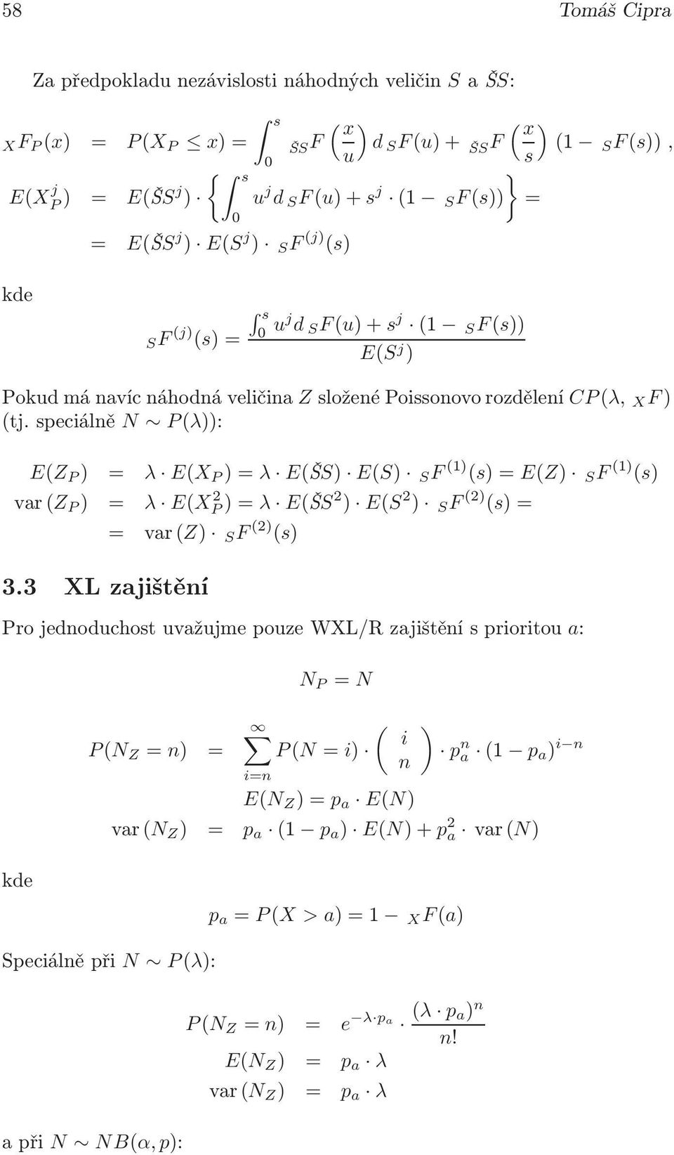 speciálně N P(λ)): E(Z P ) = λ E(X P )=λ E(ŠS) E(S) SF (1) (s)=e(z) SF (1) (s) var(z P ) = λ E(X 2 P)=λ E(ŠS 2 ) E(S 2 ) SF (2) (s)= = var(z) SF (2) (s) 3.