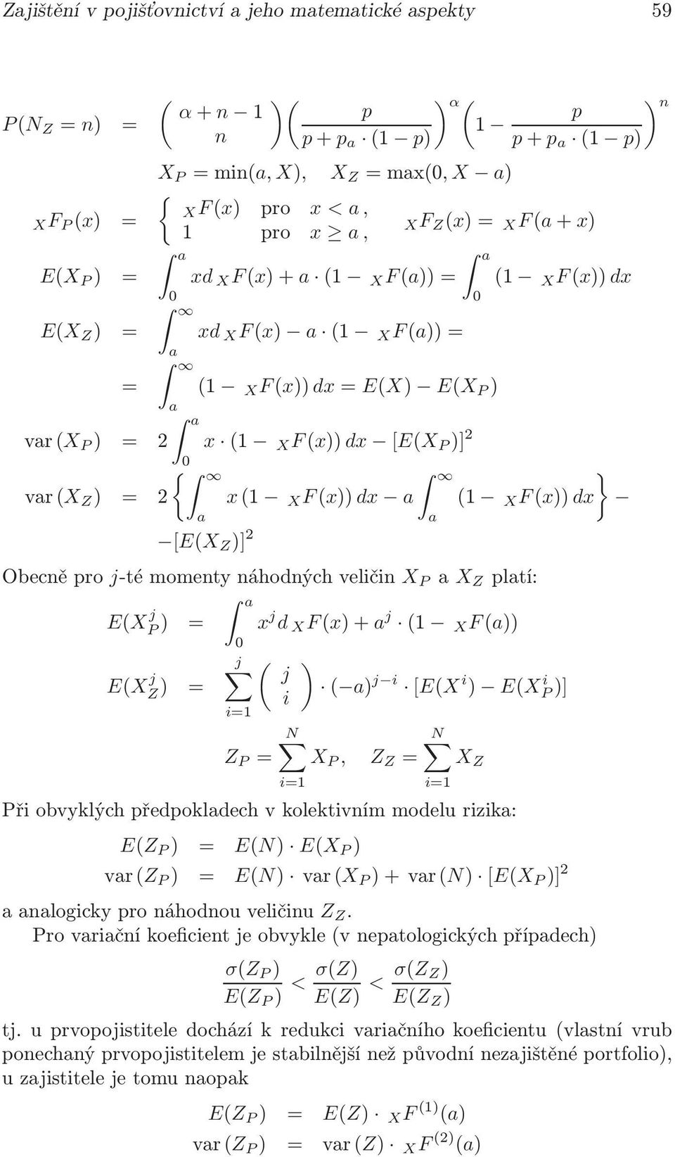 dx a a [E(X Z )] 2 Obecněpro j-témomentynáhodnýchveličin X P a X Z platí: a E(X j P ) = x j d X F(x)+a j (1 X F(a)) j ( E(X j j Z ) = i 0 i=1 i=1 a 0 (1 X F(x)) dx } (1 X F(x)) dx ) ( a) j i [E(X i )