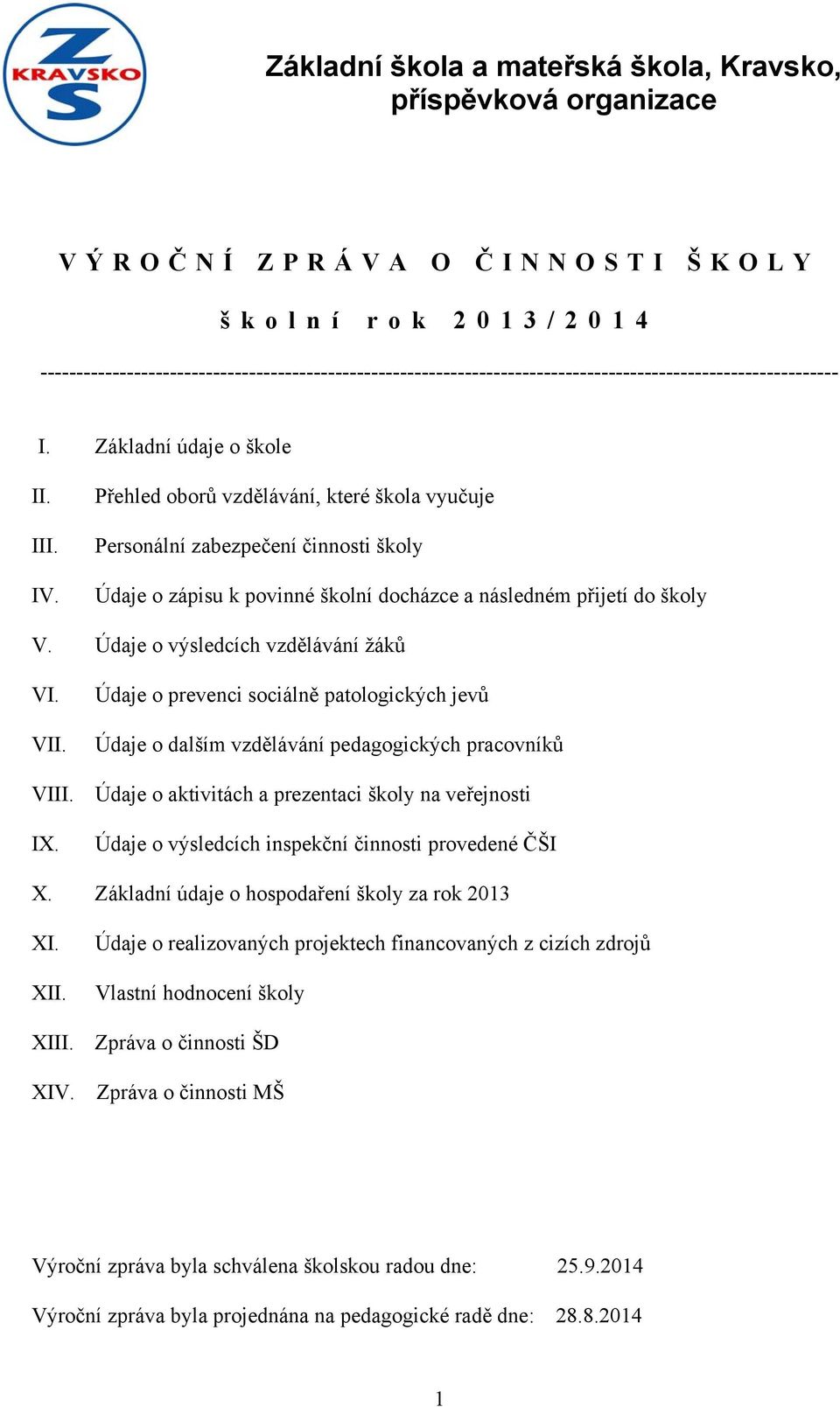 Přehled oborů vzdělávání, které škola vyučuje Personální zabezpečení činnosti školy Údaje o zápisu k povinné školní docházce a následném přijetí do školy V. Údaje o výsledcích vzdělávání žáků VI. VII.