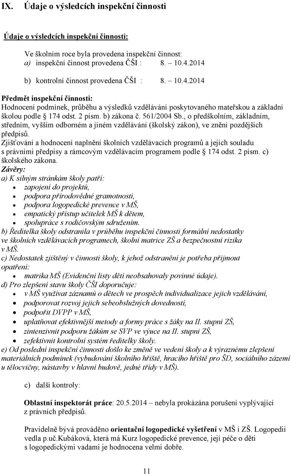 b) zákona č. 561/2004 Sb., o předškolním, základním, středním, vyšším odborném a jiném vzdělávání (školský zákon), ve znění pozdějších předpisů.