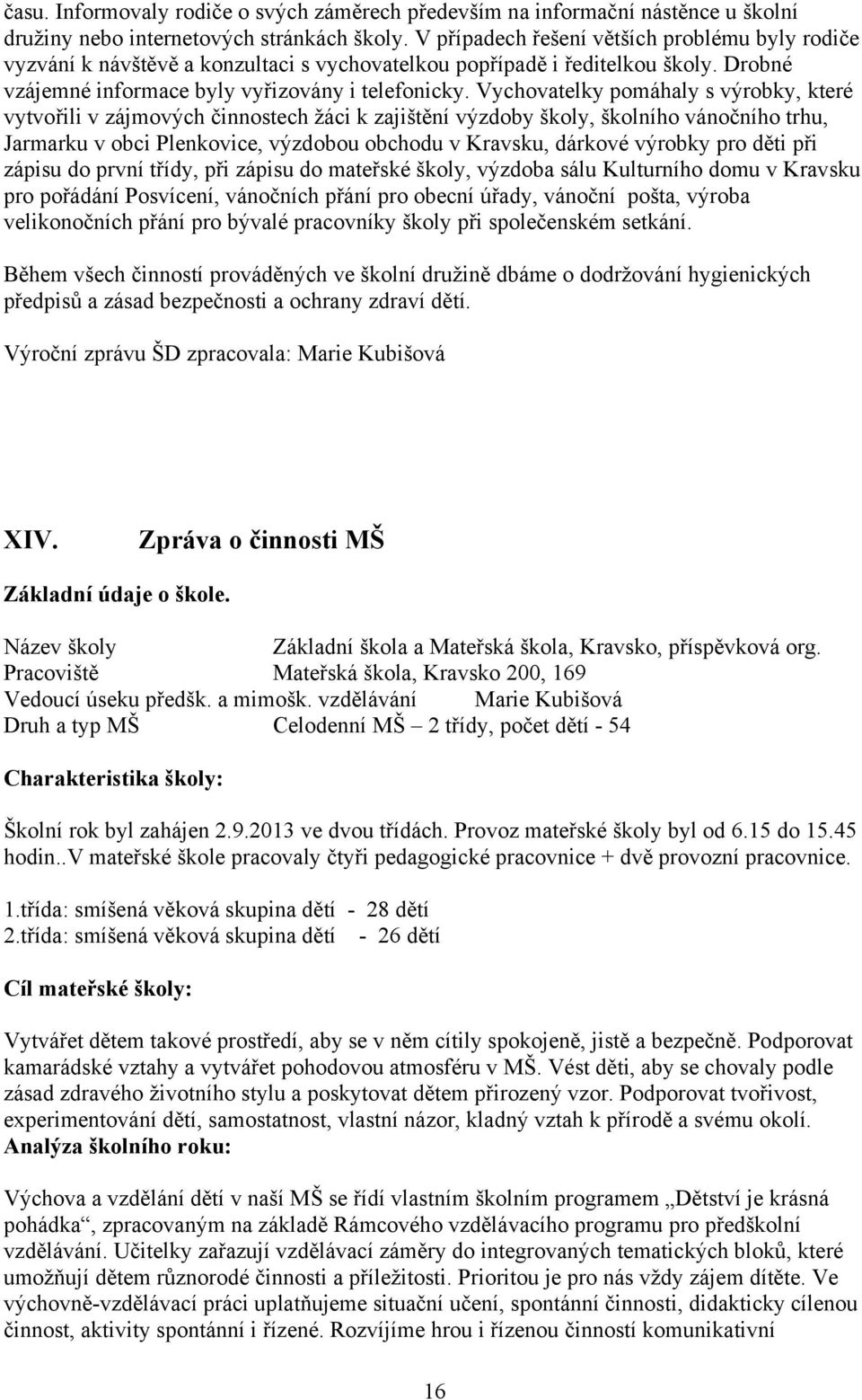 Vychovatelky pomáhaly s výrobky, které vytvořili v zájmových činnostech žáci k zajištění výzdoby školy, školního vánočního trhu, Jarmarku v obci Plenkovice, výzdobou obchodu v Kravsku, dárkové