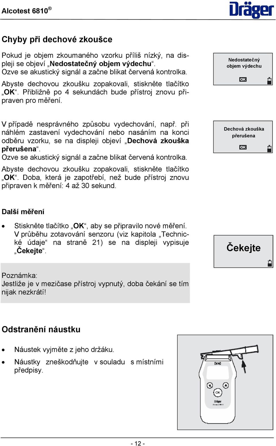 Nedostatečný objem výdechu V případě nesprávného způsobu vydechování, např. při náhlém zastavení vydechování nebo nasáním na konci odběru vzorku, se na displeji objeví Dechová zkouška přerušena.