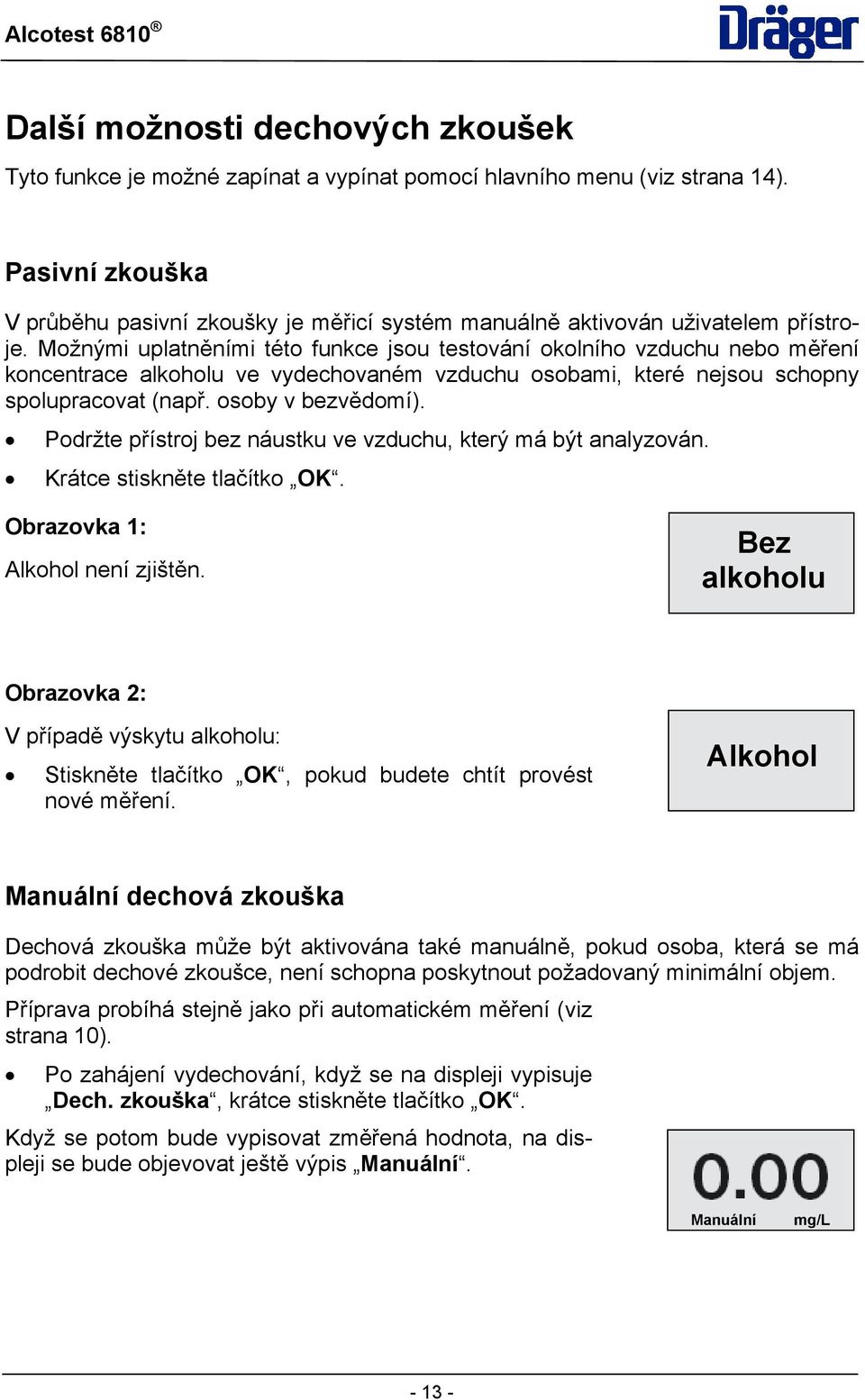 Možnými uplatněními této funkce jsou testování okolního vzduchu nebo měření koncentrace alkoholu ve vydechovaném vzduchu osobami, které nejsou schopny spolupracovat (např. osoby v bezvědomí).