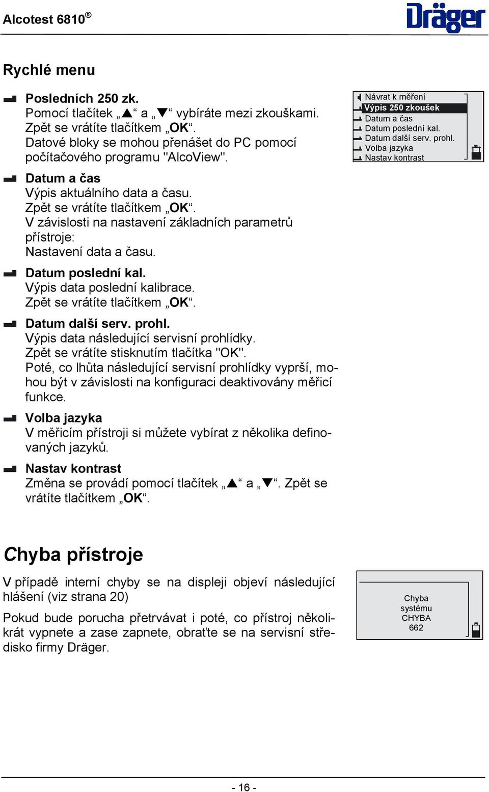 Výpis data poslední kalibrace. Zpět se vrátíte tlačítkem OK. Datum další serv. prohl. Výpis data následující servisní prohlídky. Zpět se vrátíte stisknutím tlačítka "OK".