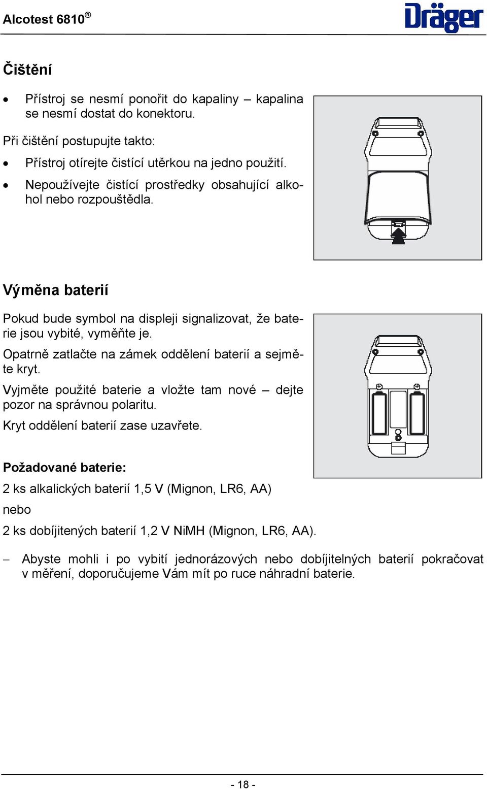 Opatrně zatlačte na zámek oddělení baterií a sejměte kryt. Vyjměte použité baterie a vložte tam nové dejte pozor na správnou polaritu. Kryt oddělení baterií zase uzavřete.