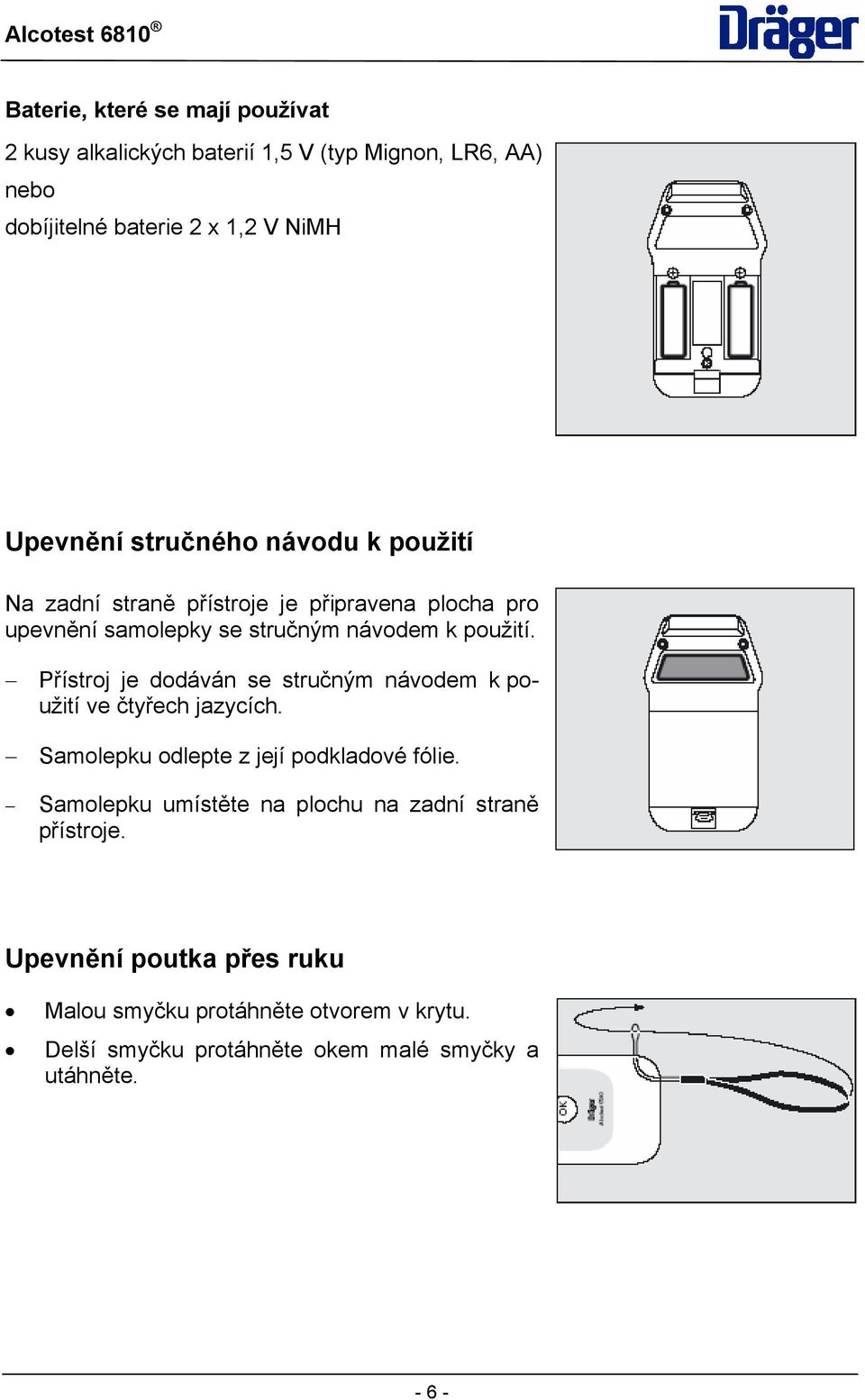 Přístroj je dodáván se stručným návodem k použití ve čtyřech jazycích. Samolepku odlepte z její podkladové fólie.