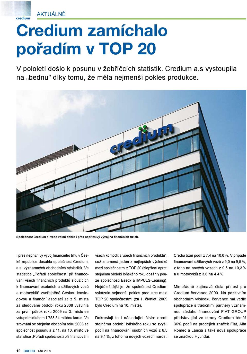 Ve statistice Pořadí společností při financování všech finančních produktů sloužících " k financování osobních a užitkových vozů a motocyklů" zveřejněné Českou leasingovou a finanční asociací se z 5.