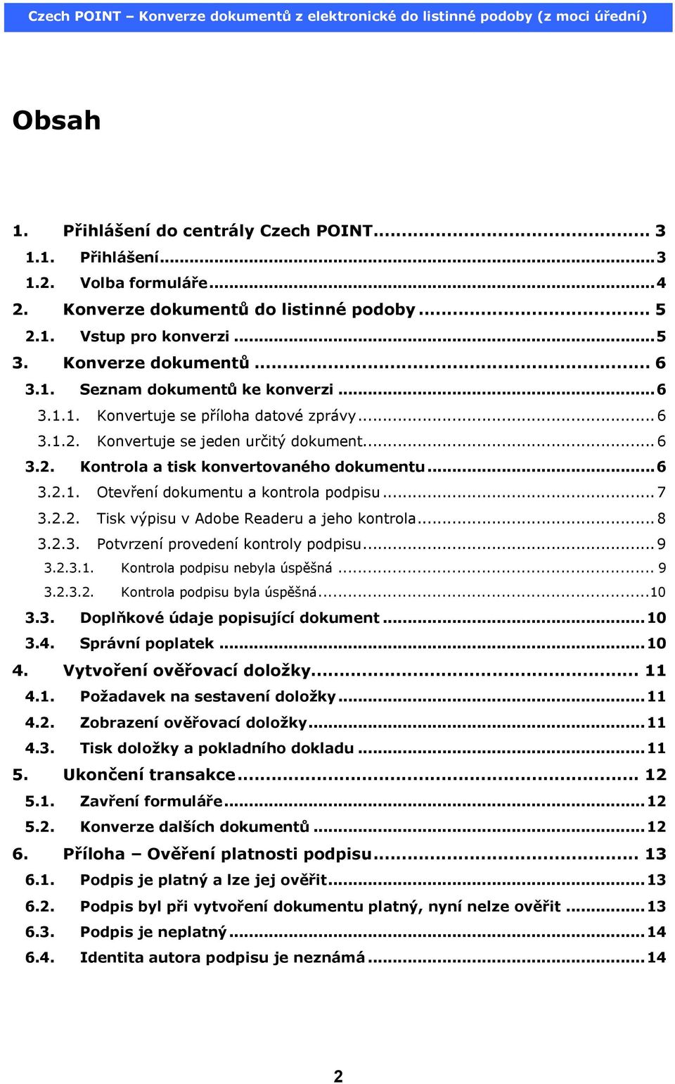 2.2. Tisk výpisu v Adobe Readeru a jeho kontrola...8 3.2.3. Potvrzení provedení kontroly podpisu...9 3.2.3.1. Kontrola podpisu nebyla úspěšná... 9 3.2.3.2. Kontrola podpisu byla úspěšná...10 3.3. Doplňkové údaje popisující dokument.