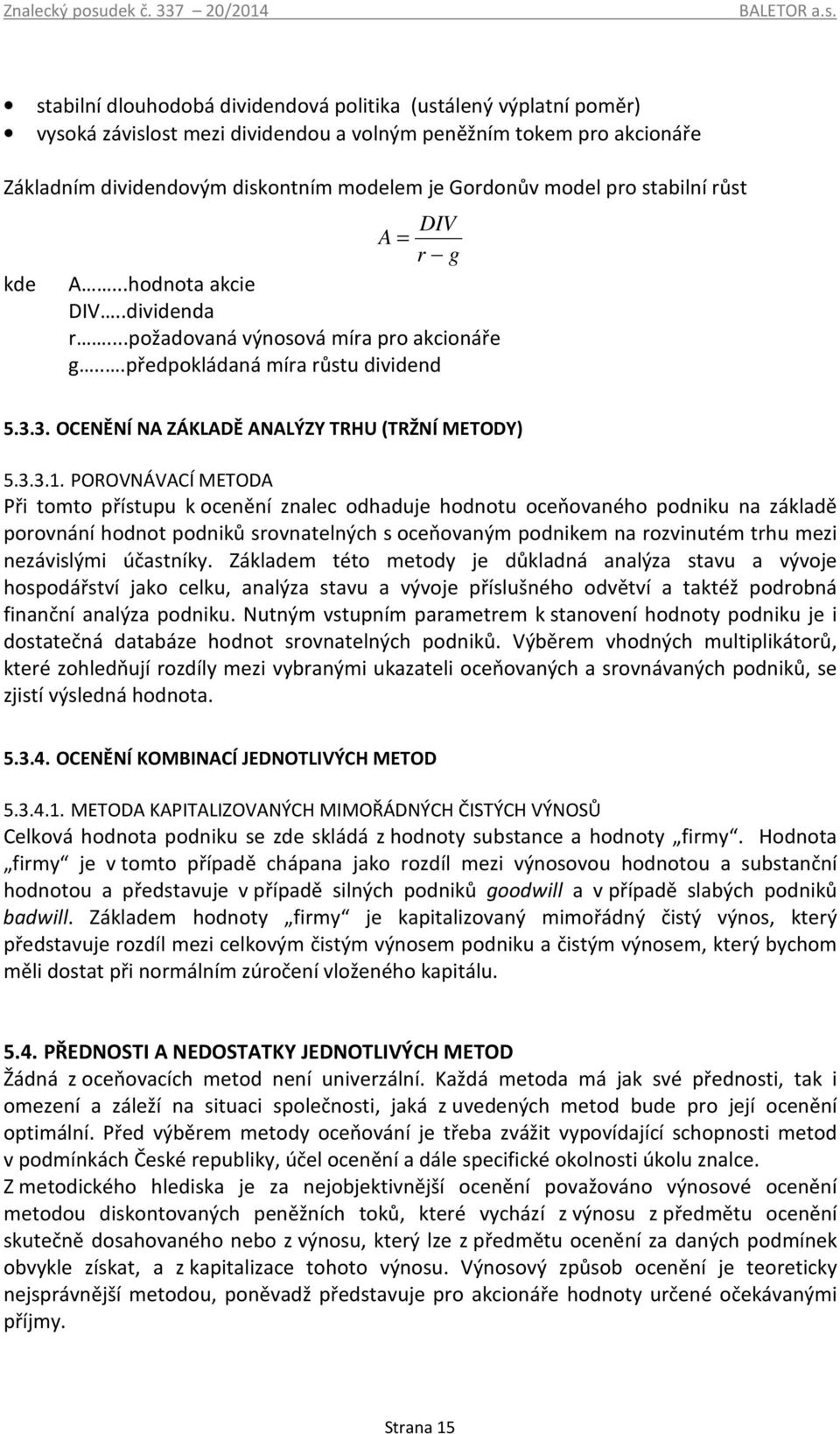 Gordonův model pro stabilní růst DIV A = r g kde A...hodnota akcie DIV..dividenda r...požadovaná výnosová míra pro akcionáře g...předpokládaná míra růstu dividend 5.3.