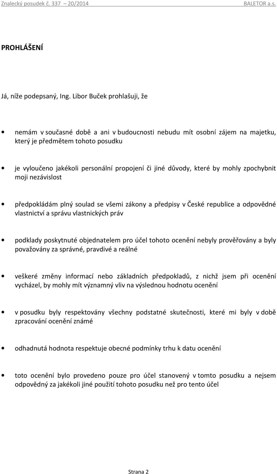 které by mohly zpochybnit moji nezávislost předpokládám plný soulad se všemi zákony a předpisy v České republice a odpovědné vlastnictví a správu vlastnických práv podklady poskytnuté objednatelem