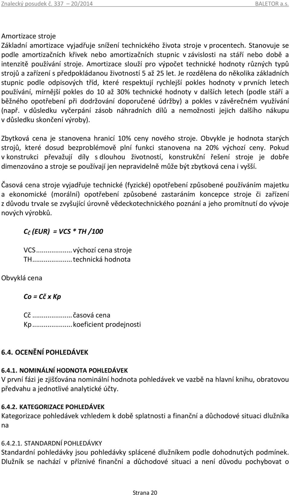 Amortizace slouží pro výpočet technické hodnoty různých typů strojů a zařízení s předpokládanou životností 5 až 25 let.