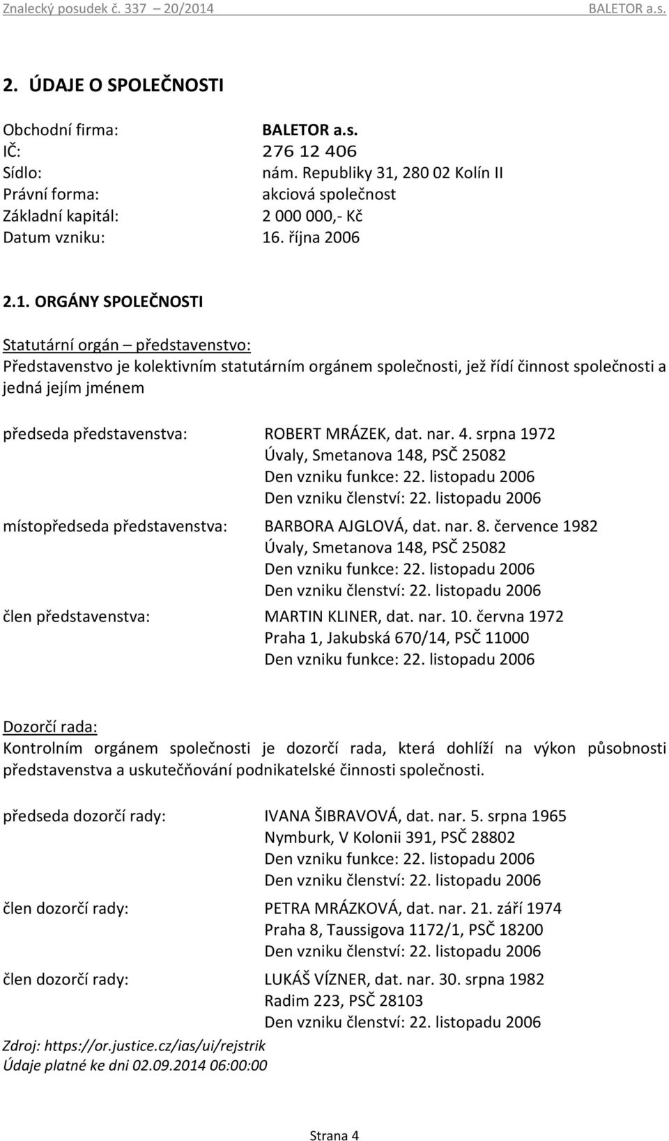 28002 Kolín II Právní forma: akciová společnost Základní kapitál: 2000000,- Kč Datum vzniku: 16