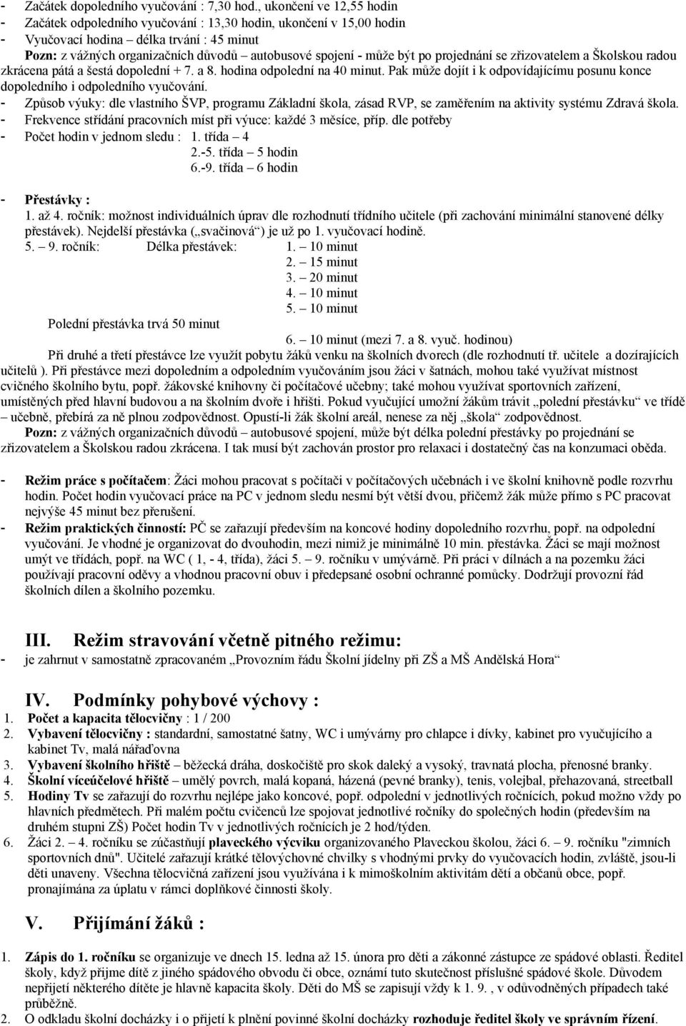 může být po projednání se zřizovatelem a Školskou radou zkrácena pátá a šestá dopolední + 7. a 8. hodina odpolední na 40 minut.