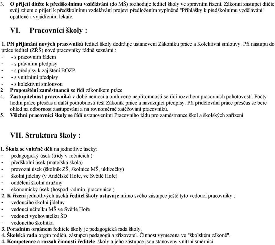 Při přijímání nových pracovníků ředitel školy dodržuje ustanovení Zákoníku práce a Kolektivní smlouvy.