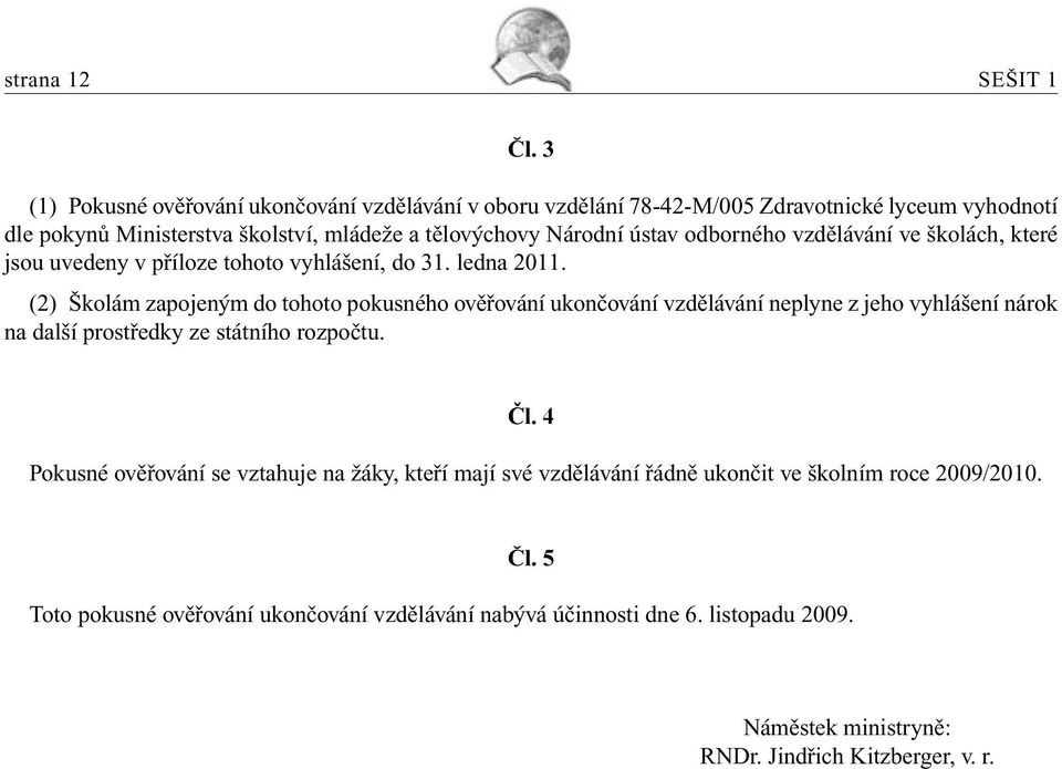 odborného vzdělávání ve školách, které jsou uvedeny v příloze tohoto vyhlášení, do 31. ledna 2011.